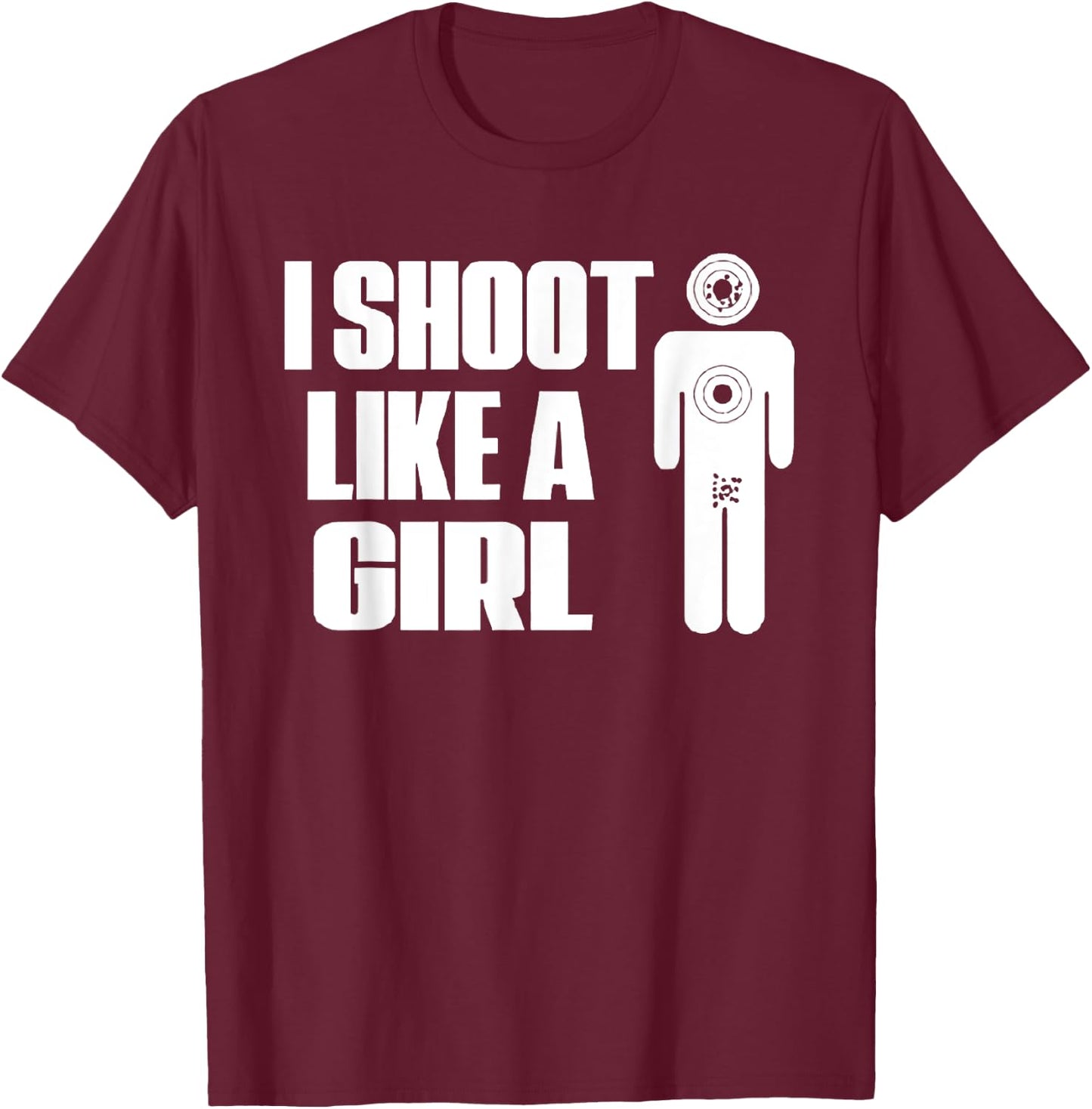 I Shoot Like A Girl - Gun Shooting Funny Gift T-Shirt - T-Shirt | Maroon