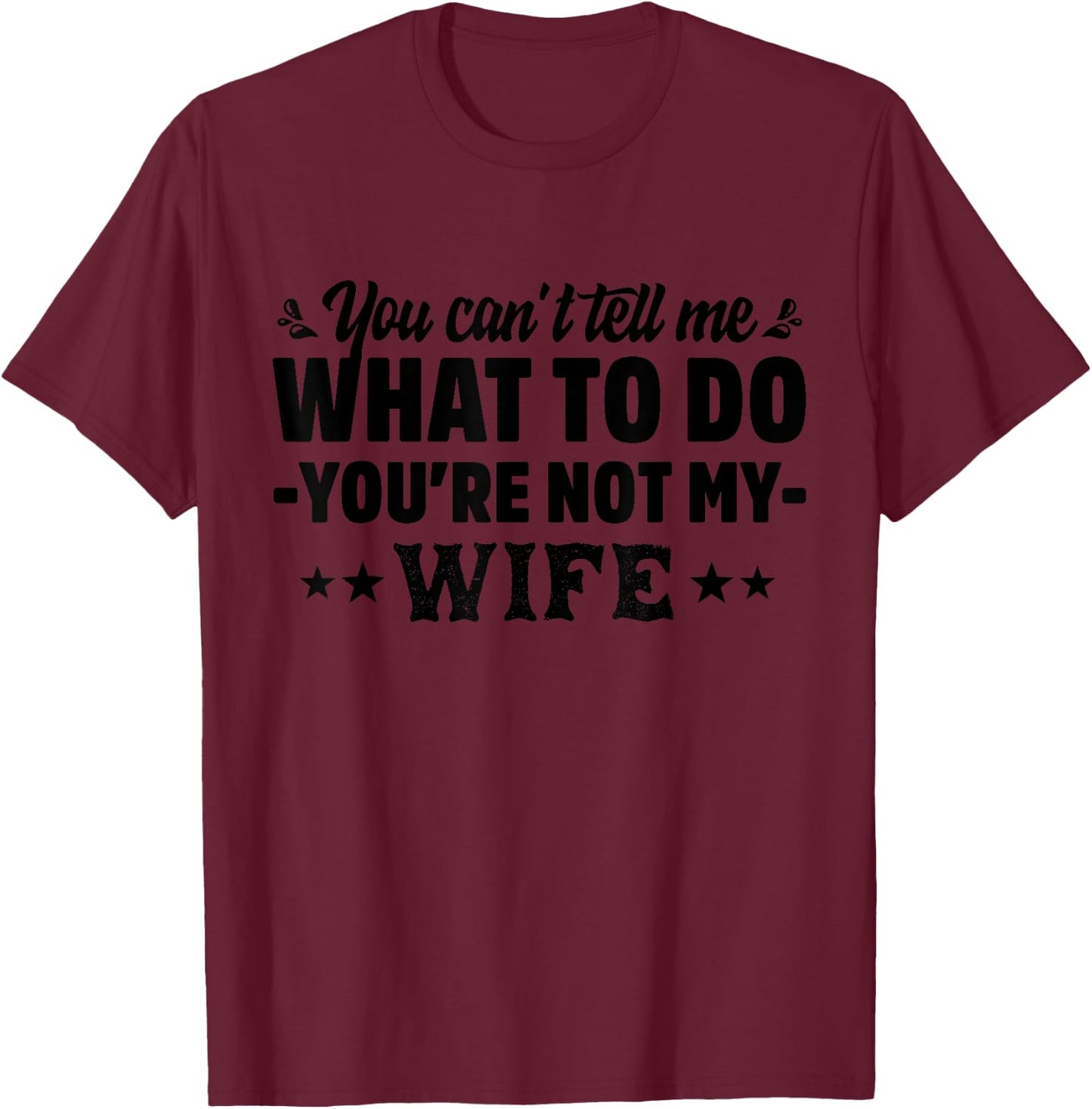 you can't tell me what to do you're not my Wife T-Shirt - T-Shirt | Maroon