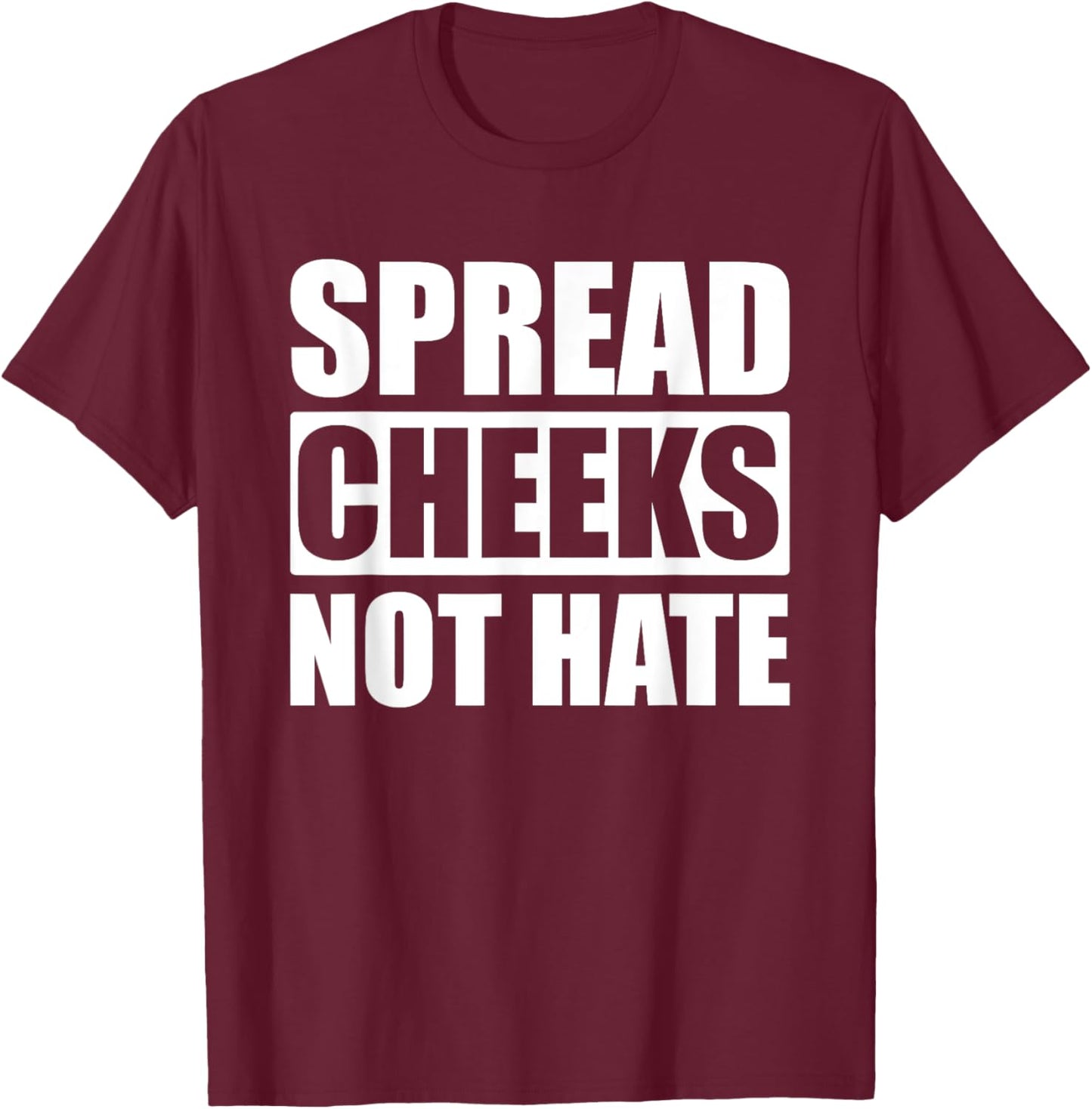 Spread Cheeks Not Hate T-Shirt - T-Shirt | Maroon