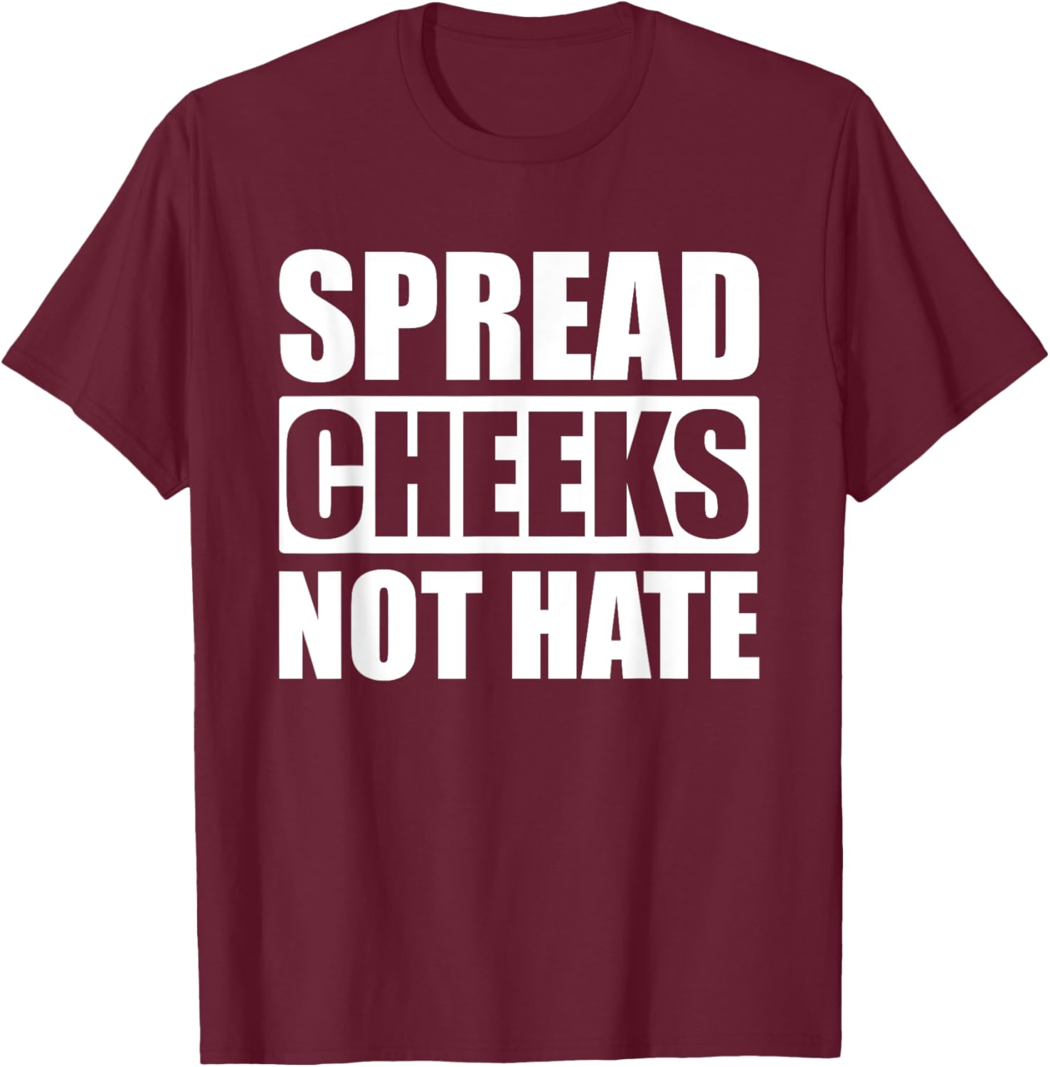 Spread Cheeks Not Hate T-Shirt - T-Shirt | Maroon