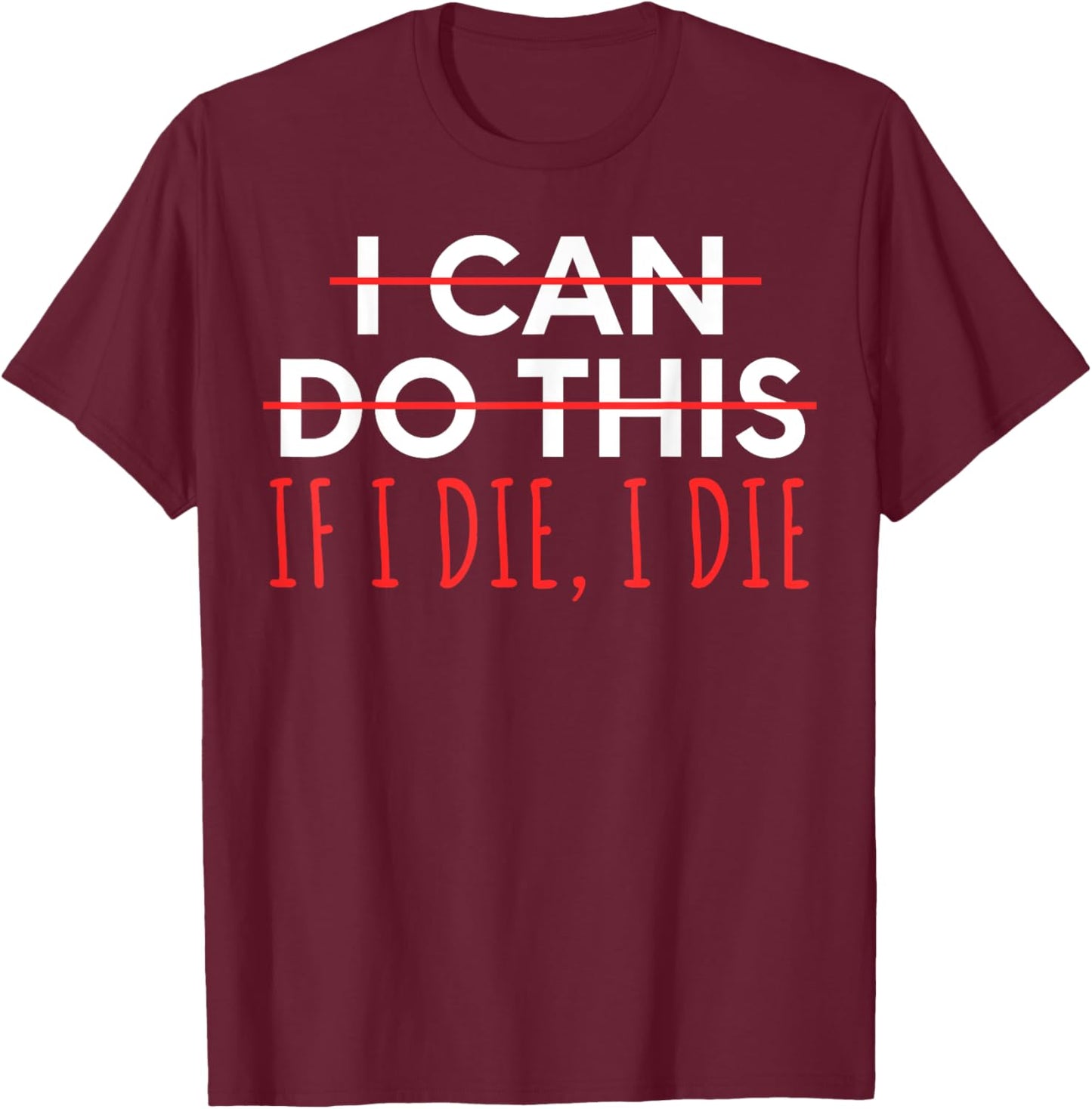 Funny Saying I Can Do This If I Die, I Die Sarcasm Women Men T-Shirt - T-Shirt | Maroon