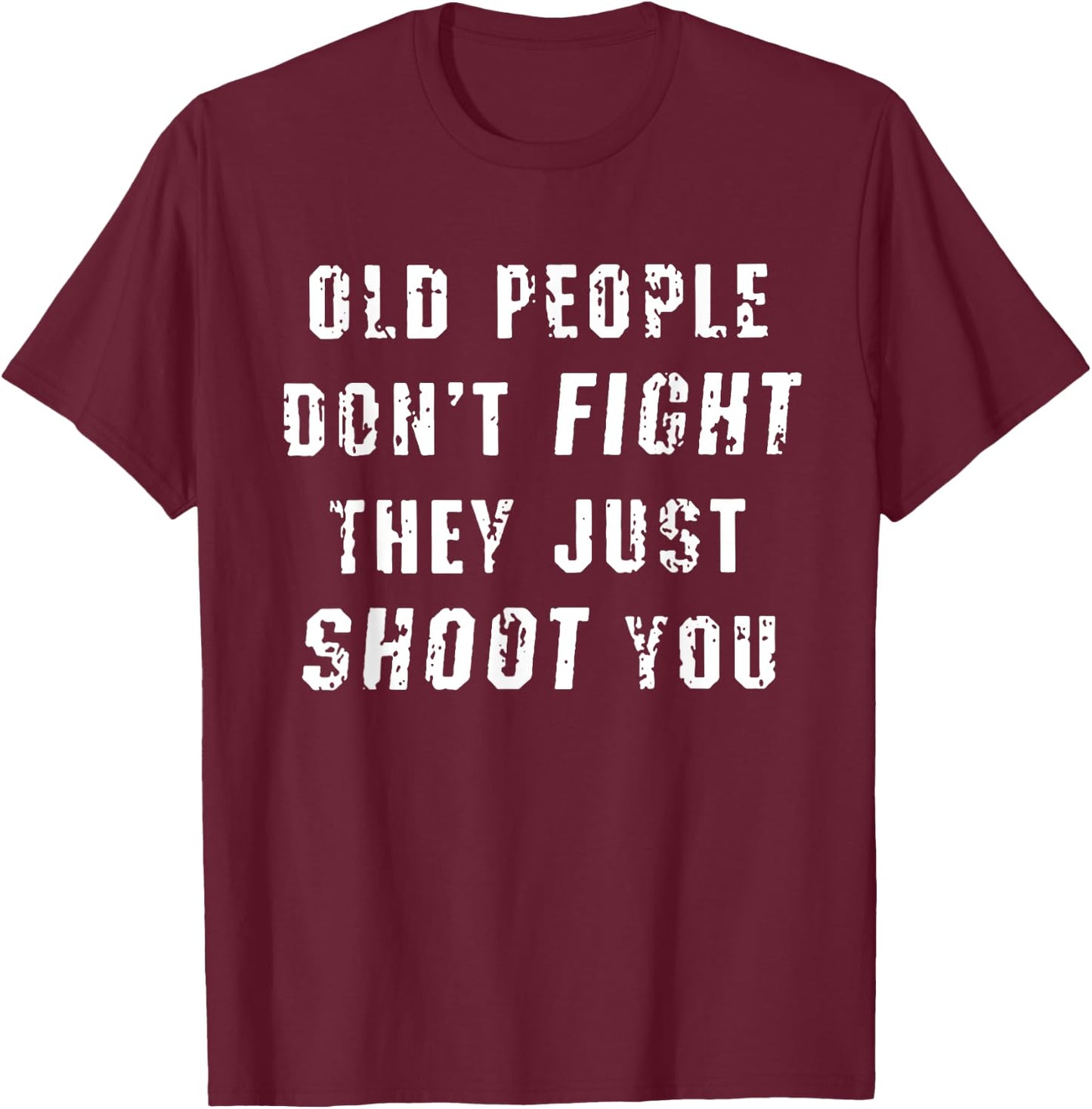Old People Don't Fight They Just Shoot You Funny Saying T-Shirt - T-Shirt | Maroon