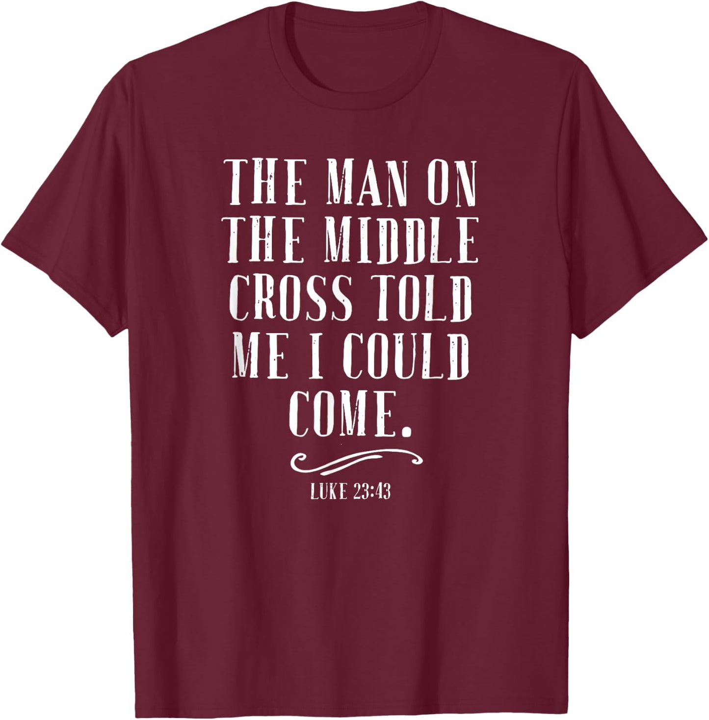 The Man On The Middle Cross Told Me I Could Come Jesus Gift T-Shirt - T-Shirt | Maroon