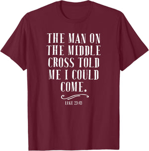 The Man On The Middle Cross Told Me I Could Come Jesus Gift T-Shirt - T-Shirt | Maroon