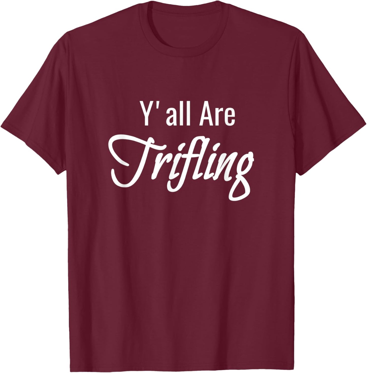 Trifling Y'all Are Trifling Worthless Sneaky Rotten Funny T-Shirt - T-Shirt | Maroon