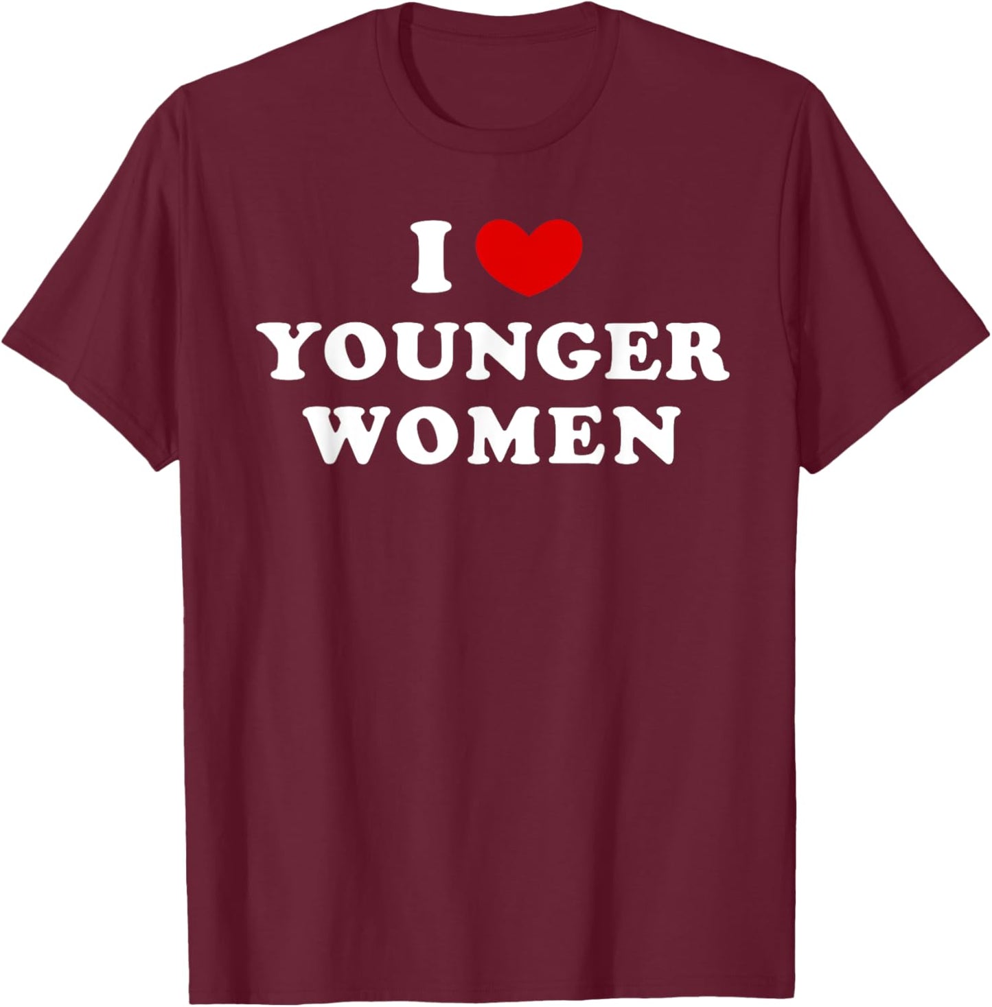 I Love Younger Women, I Heart Younger Women T-Shirt - T-Shirt | Maroon