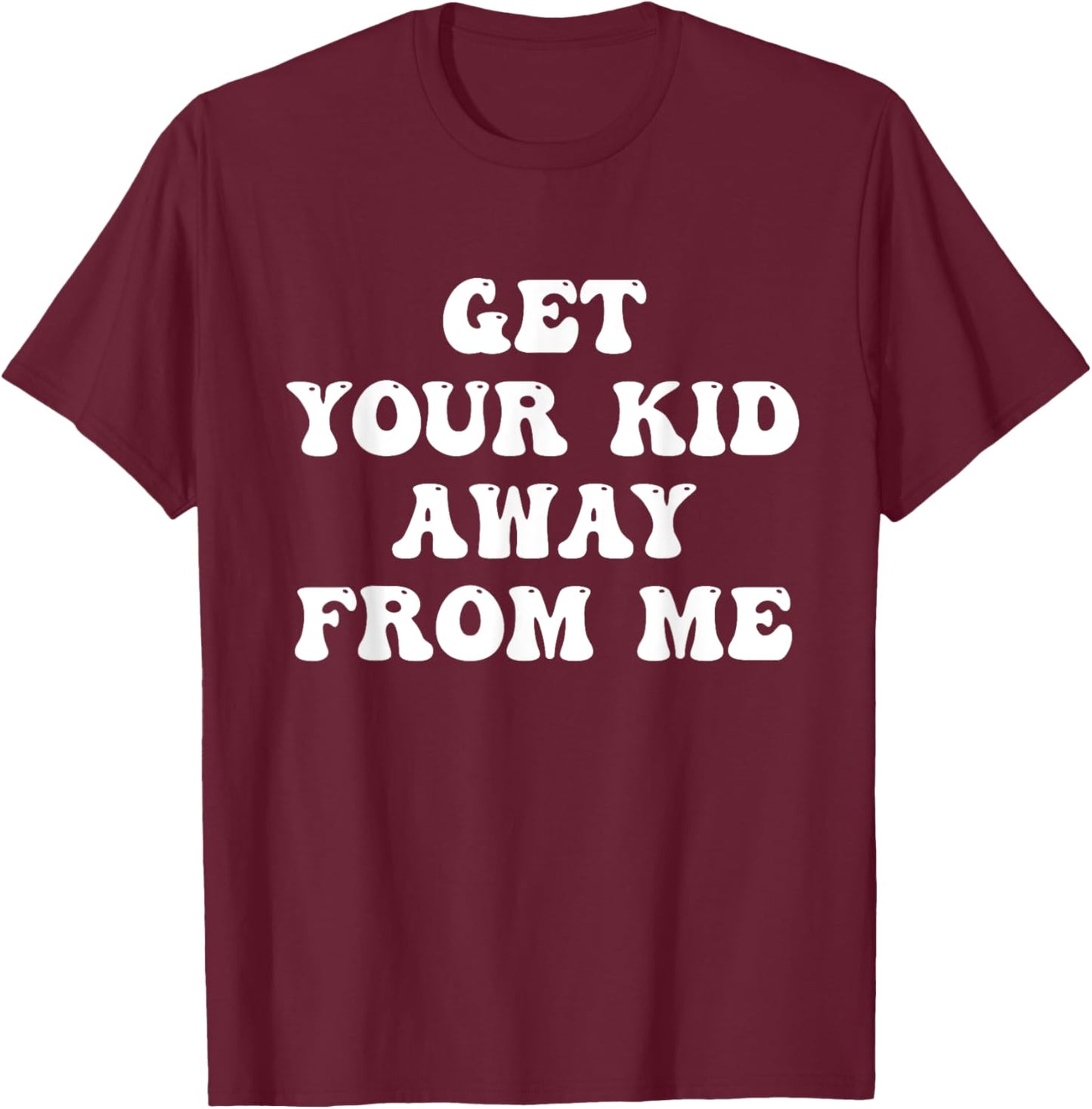 Get Your Kid Away From Me Quote T-Shirt - T-Shirt | Maroon