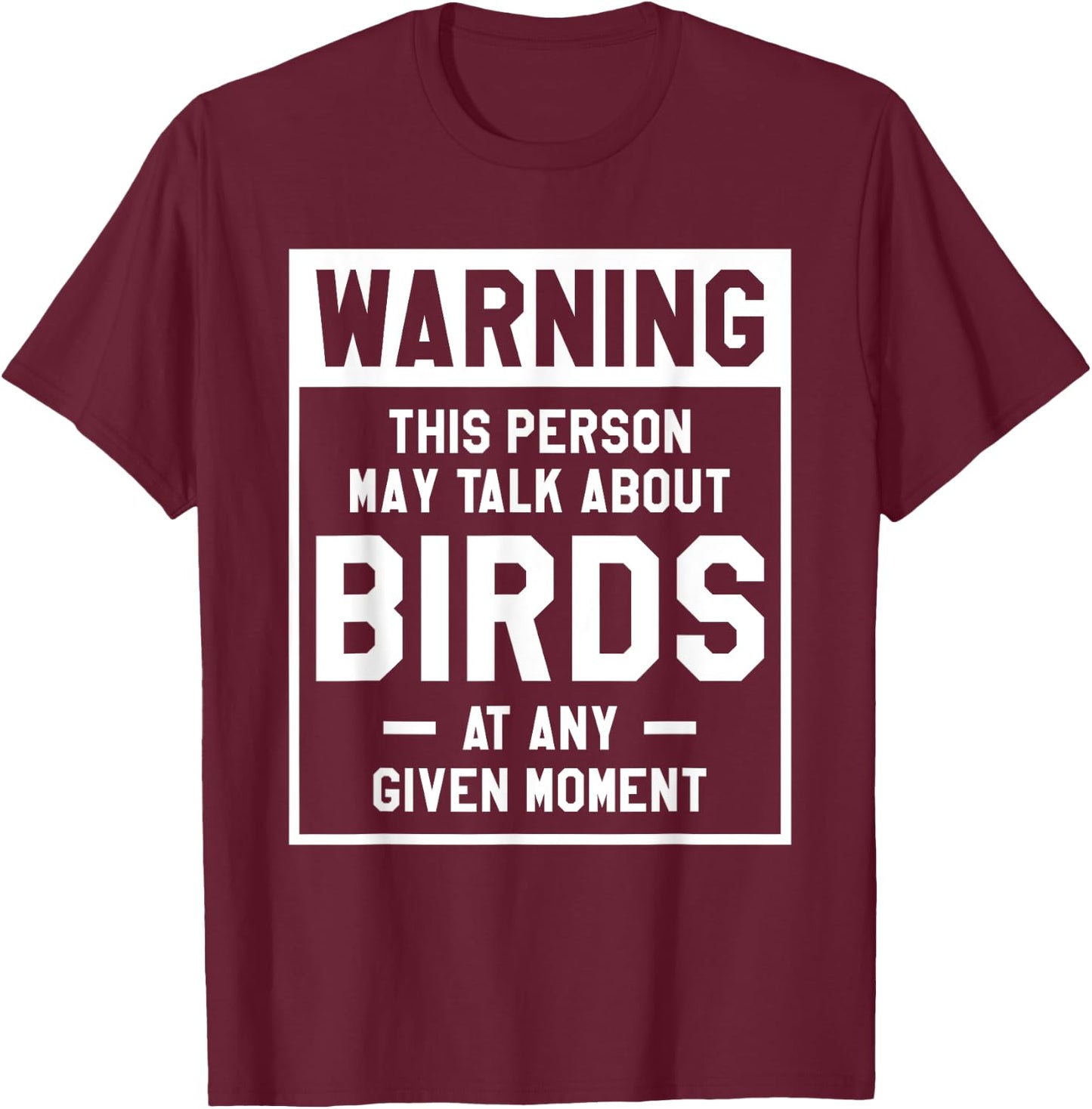Warning This Person May Talk About Birds At Any Given Moment T-Shirt - T-Shirt | Maroon
