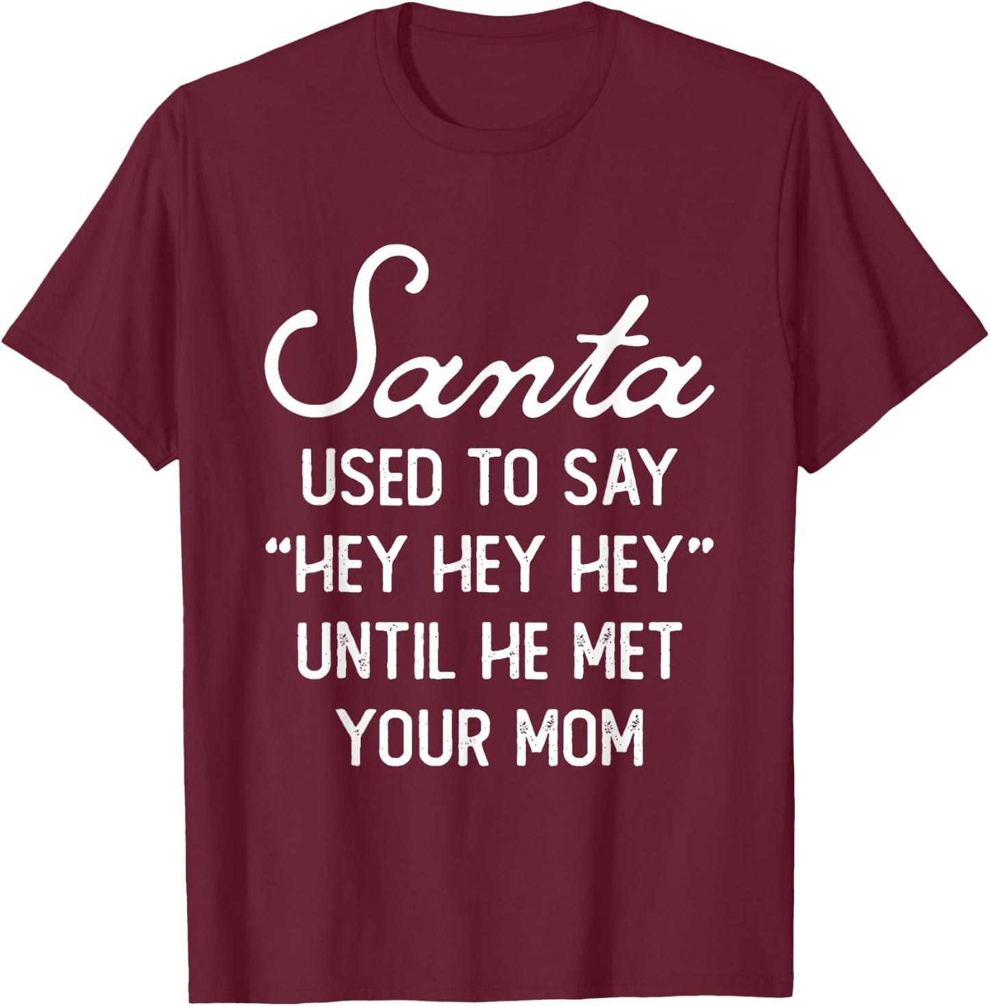 Santa Used To Say Hey Hey Until He Met Your Mom Christmas T-Shirt - T-Shirt | Maroon