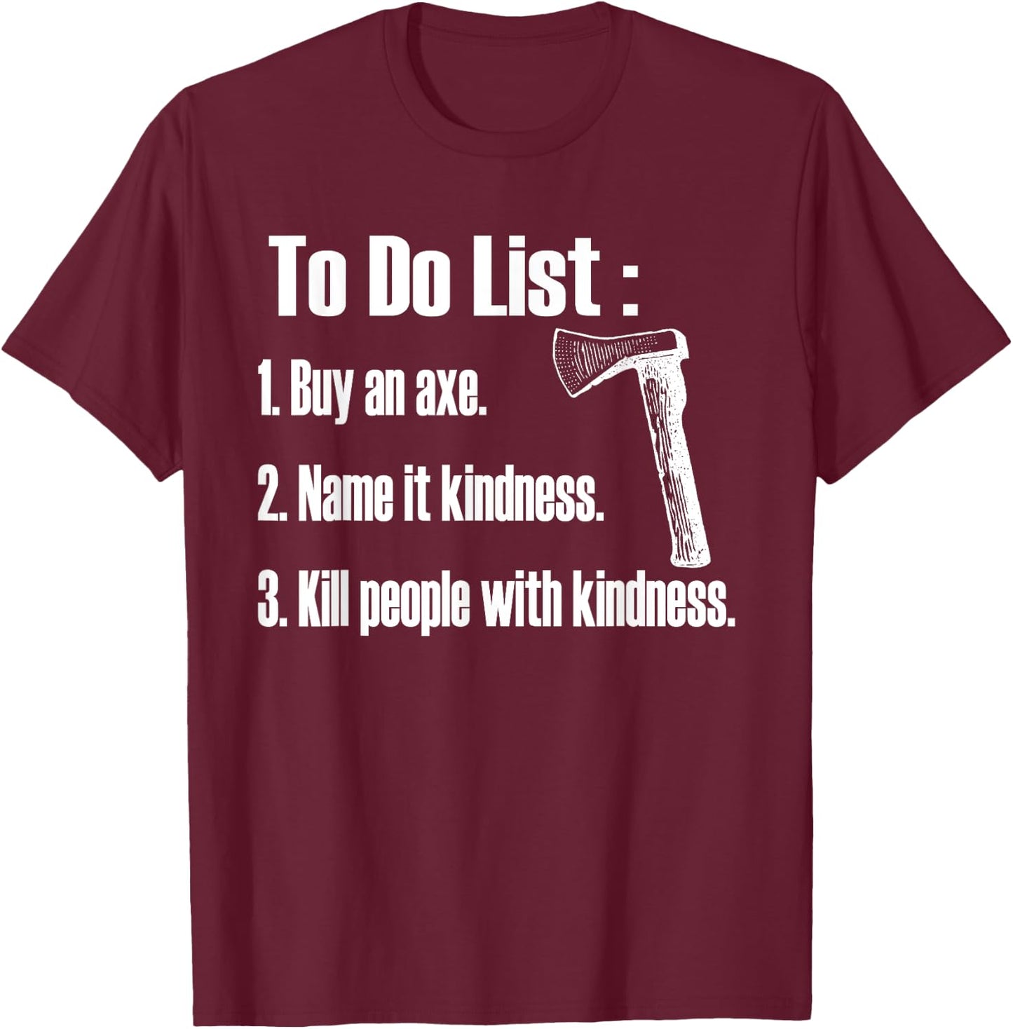 Buy An Axe, Name It Kindness T-Shirt - T-Shirt | Maroon
