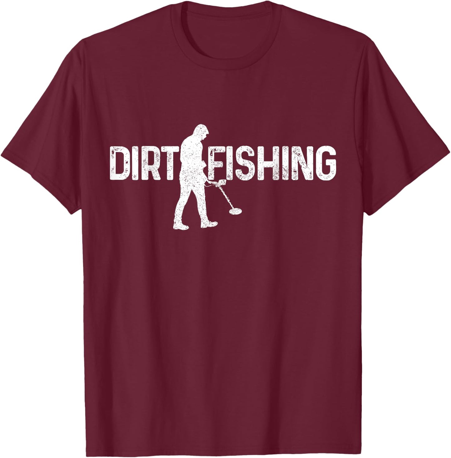 Dirt Fishing Metal Detecting Metal Detector Funny Gift T-Shirt - T-Shirt | Maroon