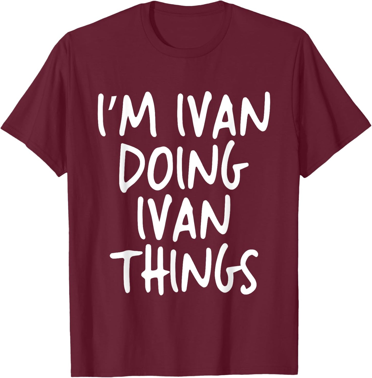 I'm Ivan Doing Ivan Things Personalized Funny First Name T-Shirt - T-Shirt | Maroon