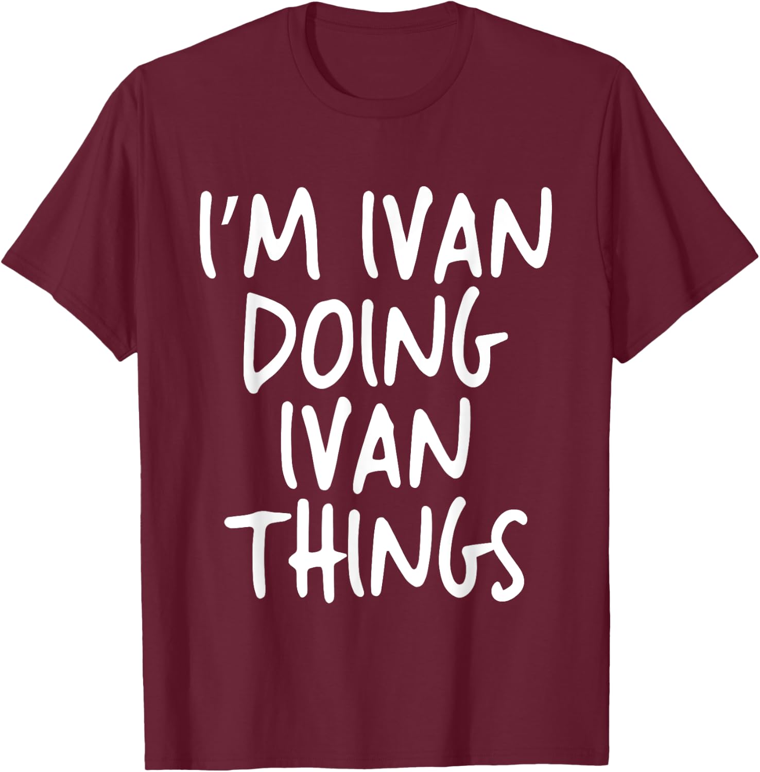 I'm Ivan Doing Ivan Things Personalized Funny First Name T-Shirt - T-Shirt | Maroon