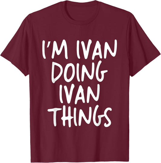 I'm Ivan Doing Ivan Things Personalized Funny First Name T-Shirt - T-Shirt | Maroon