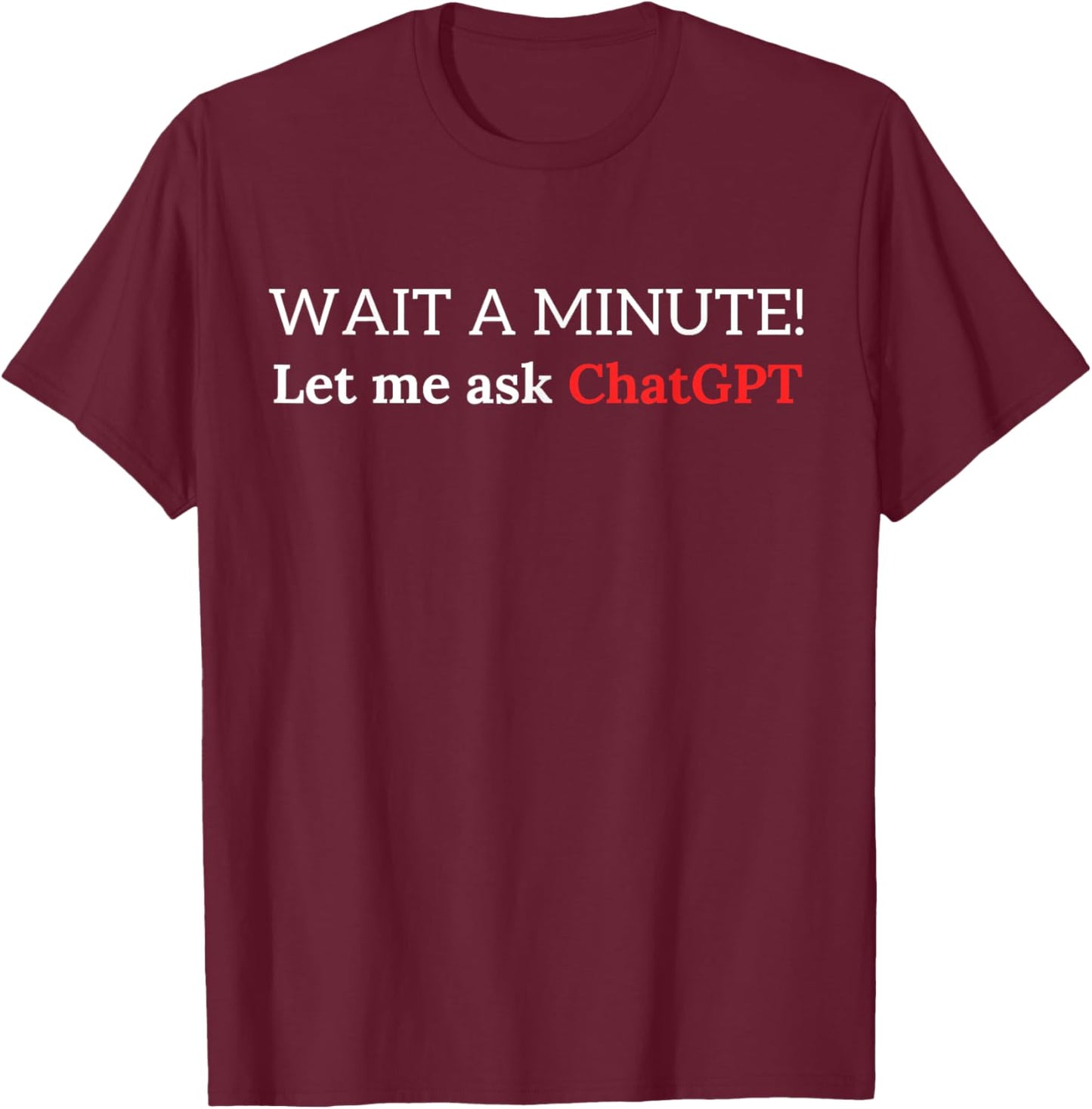 Funny ChatGPT Meme Joke Let Me Ask Chat GPT T-Shirt - T-Shirt | Maroon