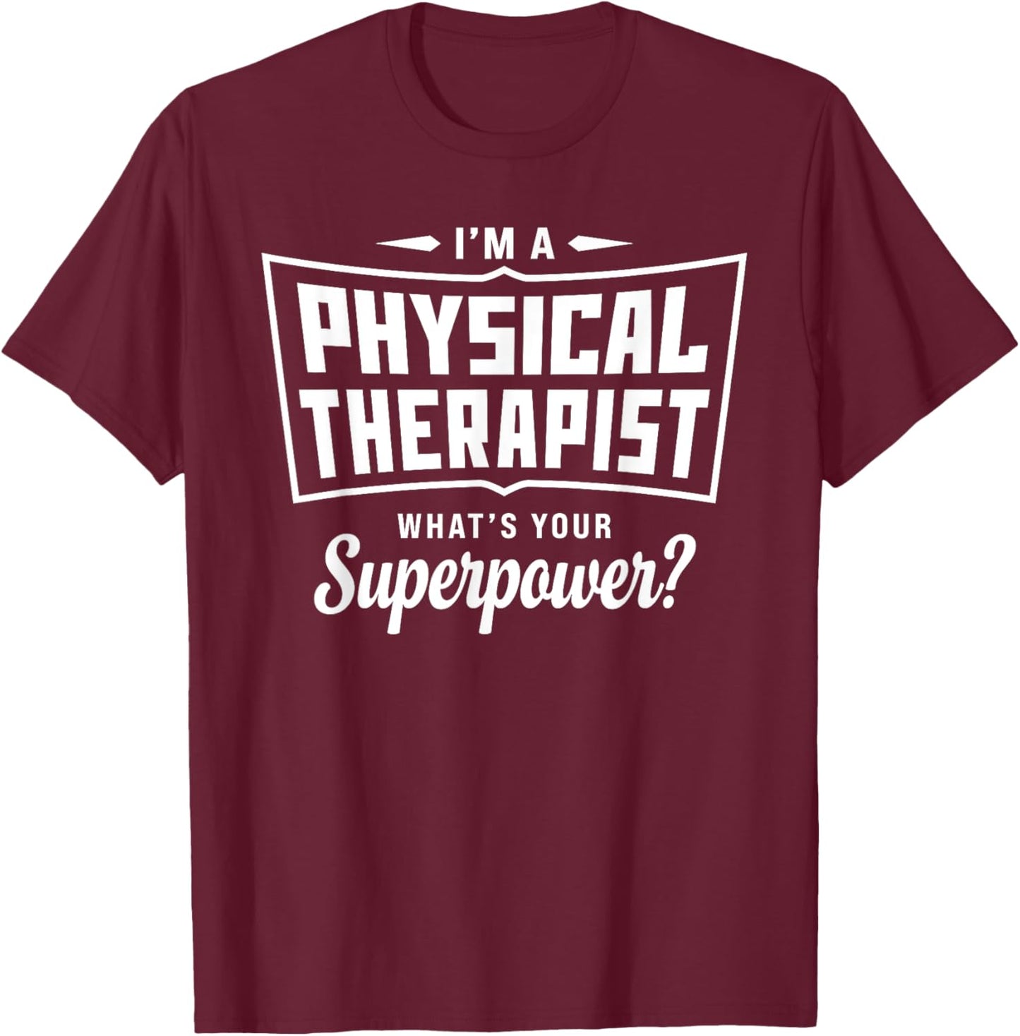 I'm A Physical Therapist What's Your Superpower Funny T-Shirt - T-Shirt | Maroon