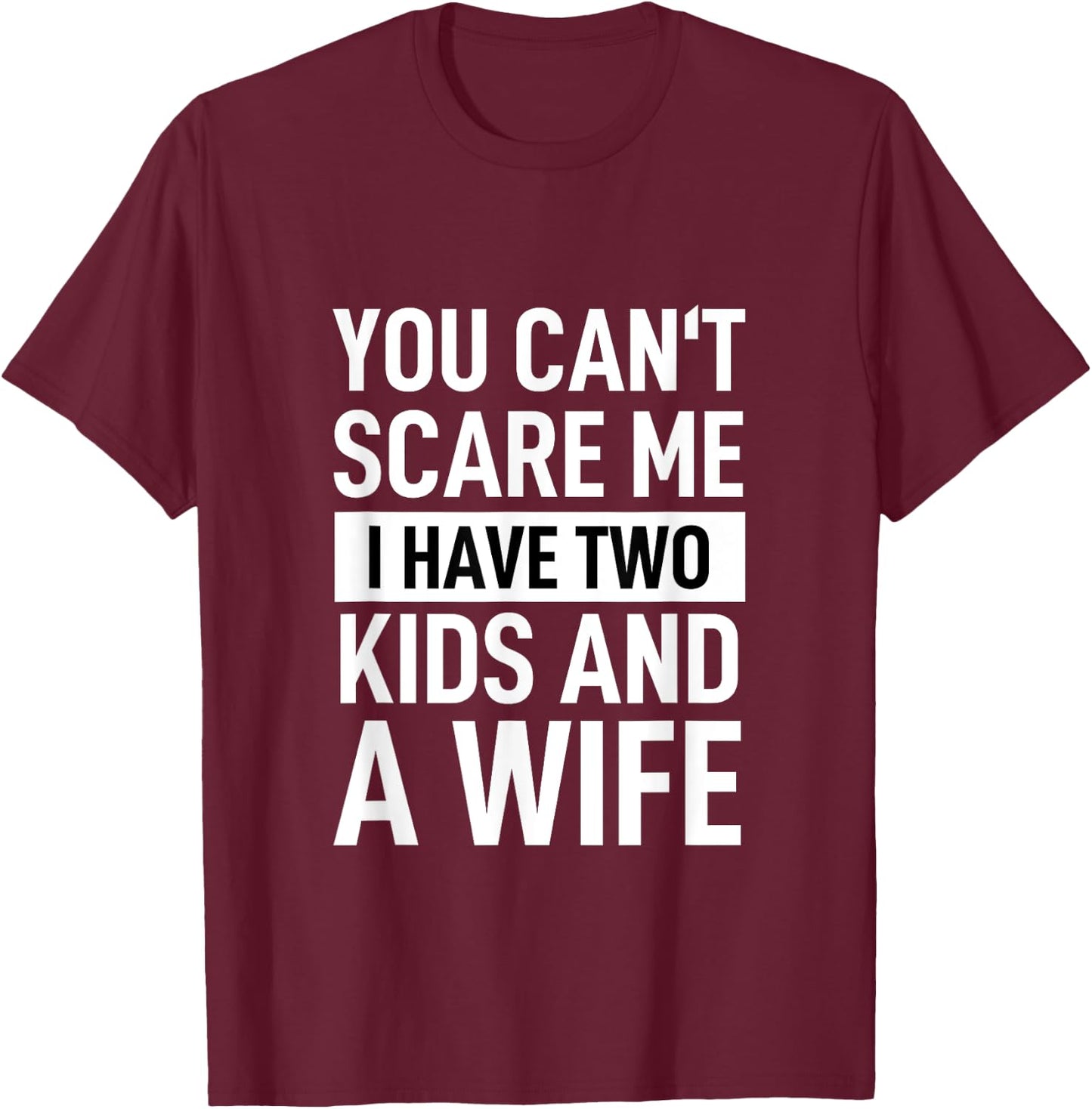 Father Dad Fun You Can´t Scare Me I Have Two Kids And A Wife T-Shirt - T-Shirt | Maroon
