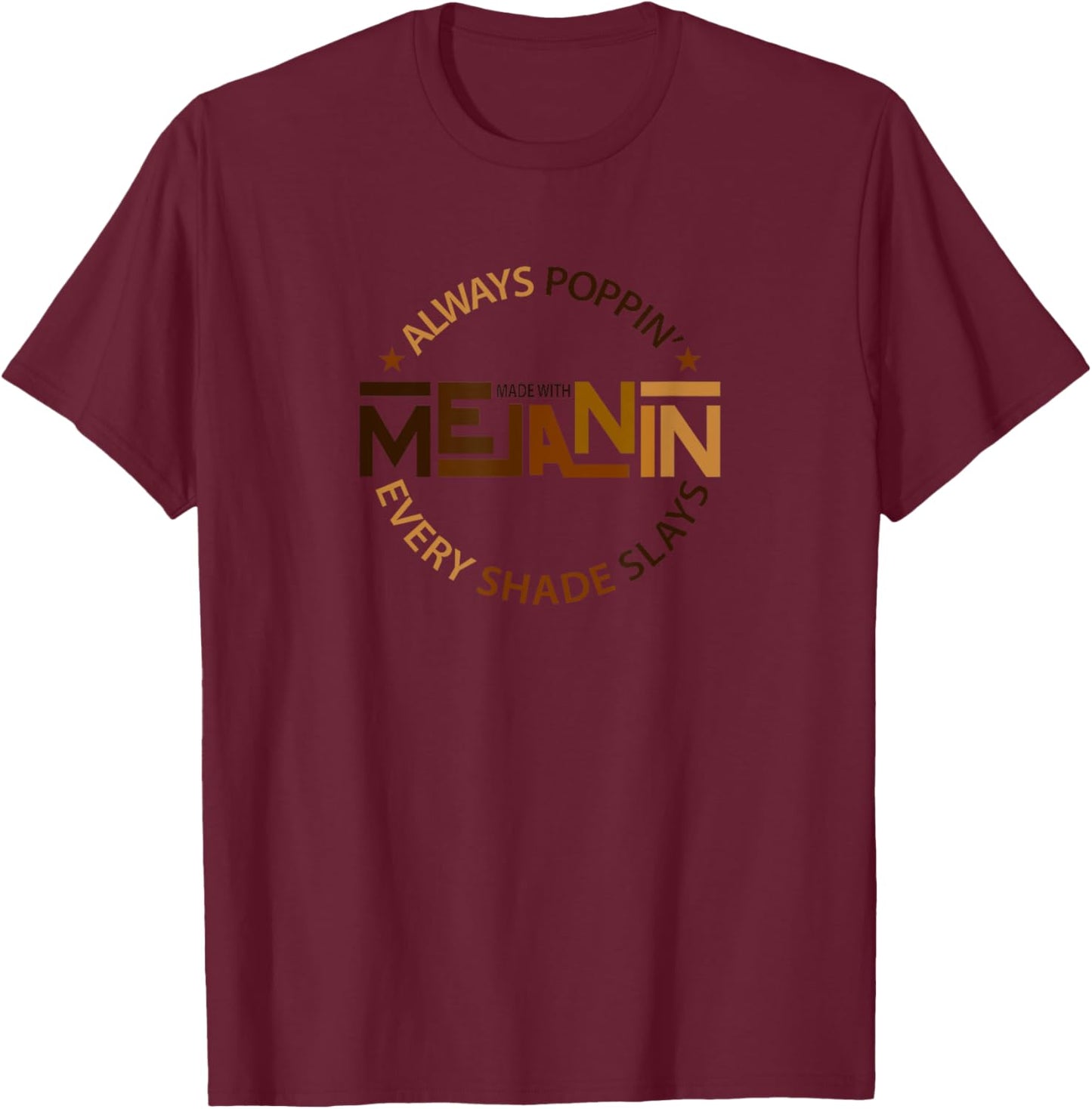 Always Poppin with Melanin - Every Shade Slays- Black T-Shirt - T-Shirt | Maroon