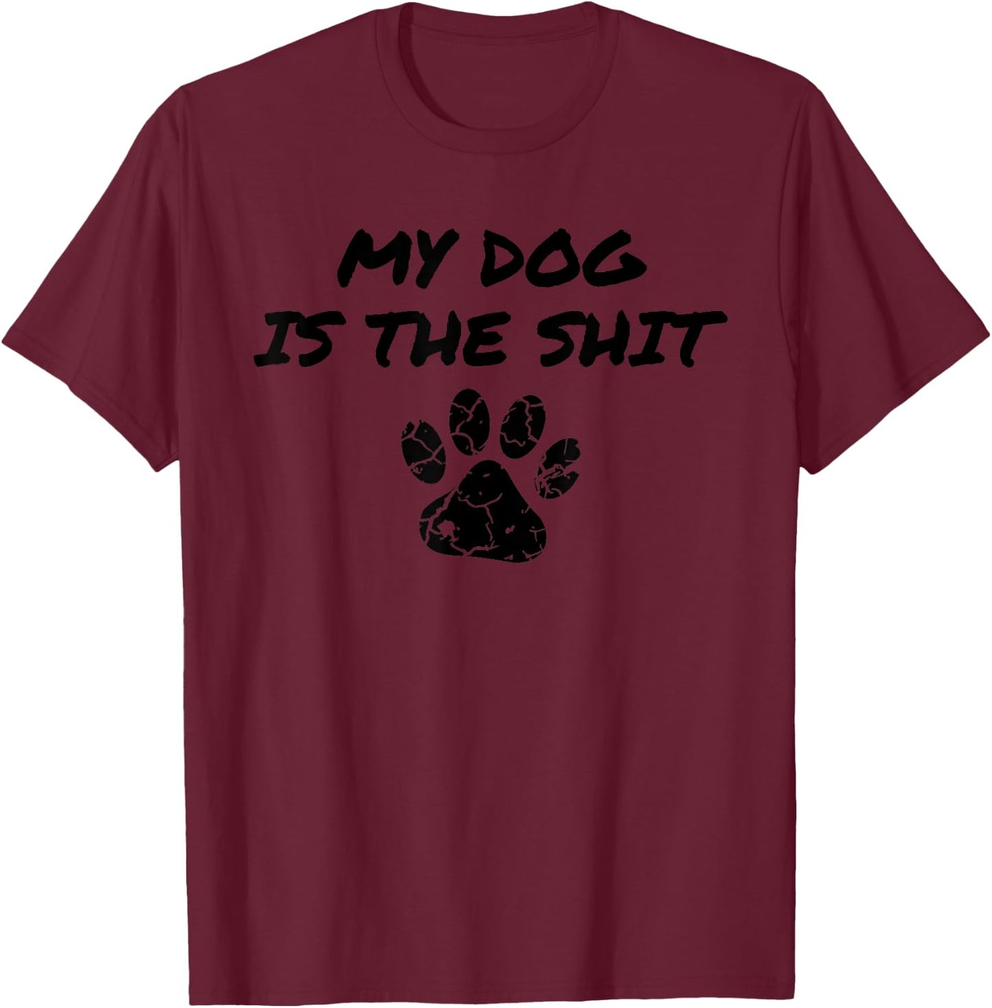 My Dog Is The Shit Funny Dog Owner Gift Shirt Men Women T-Shirt - T-Shirt | Maroon