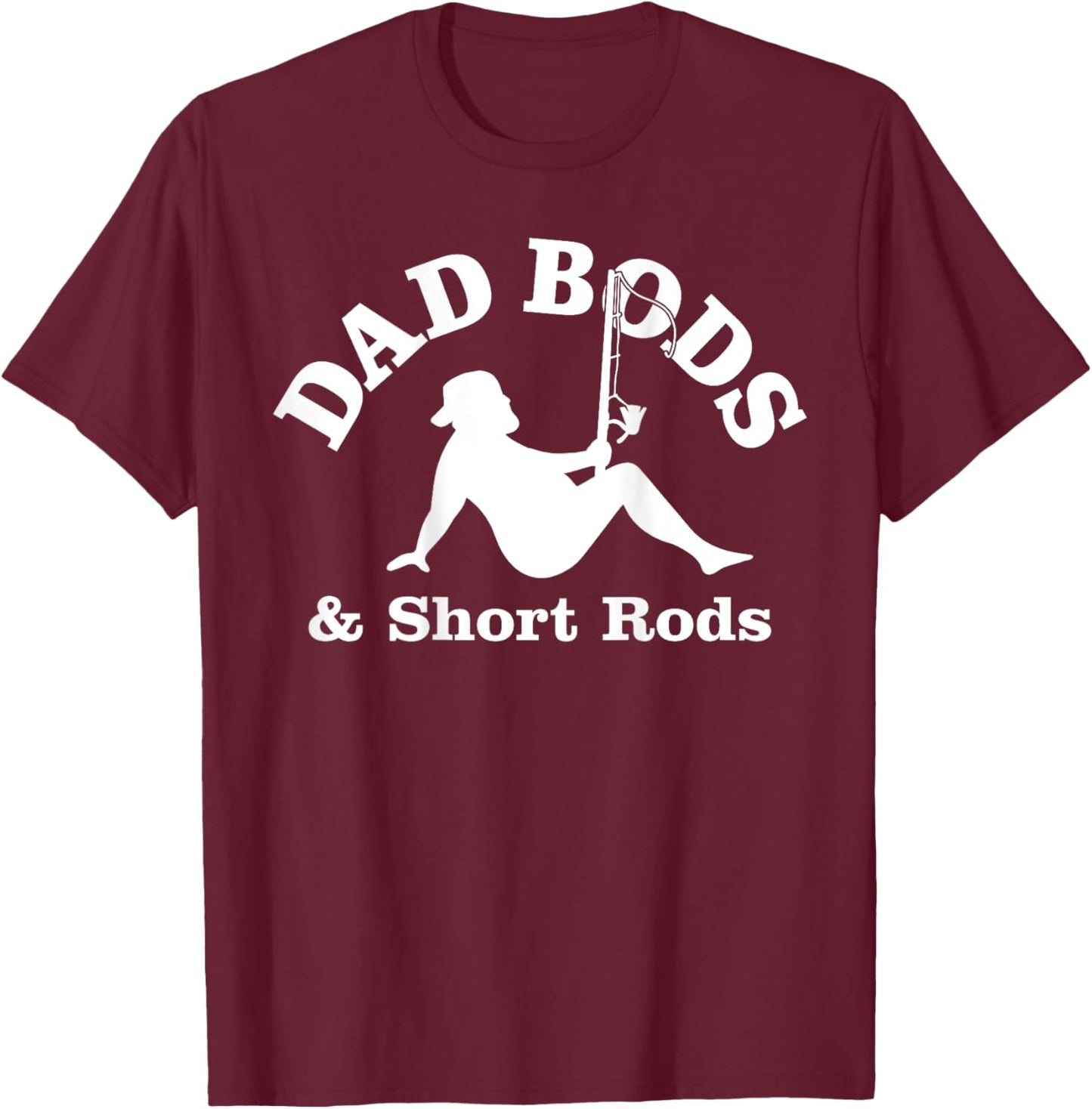 Dad Bods And Short Rods Funny Man Fishing Lovers T-Shirt - T-Shirt | Maroon