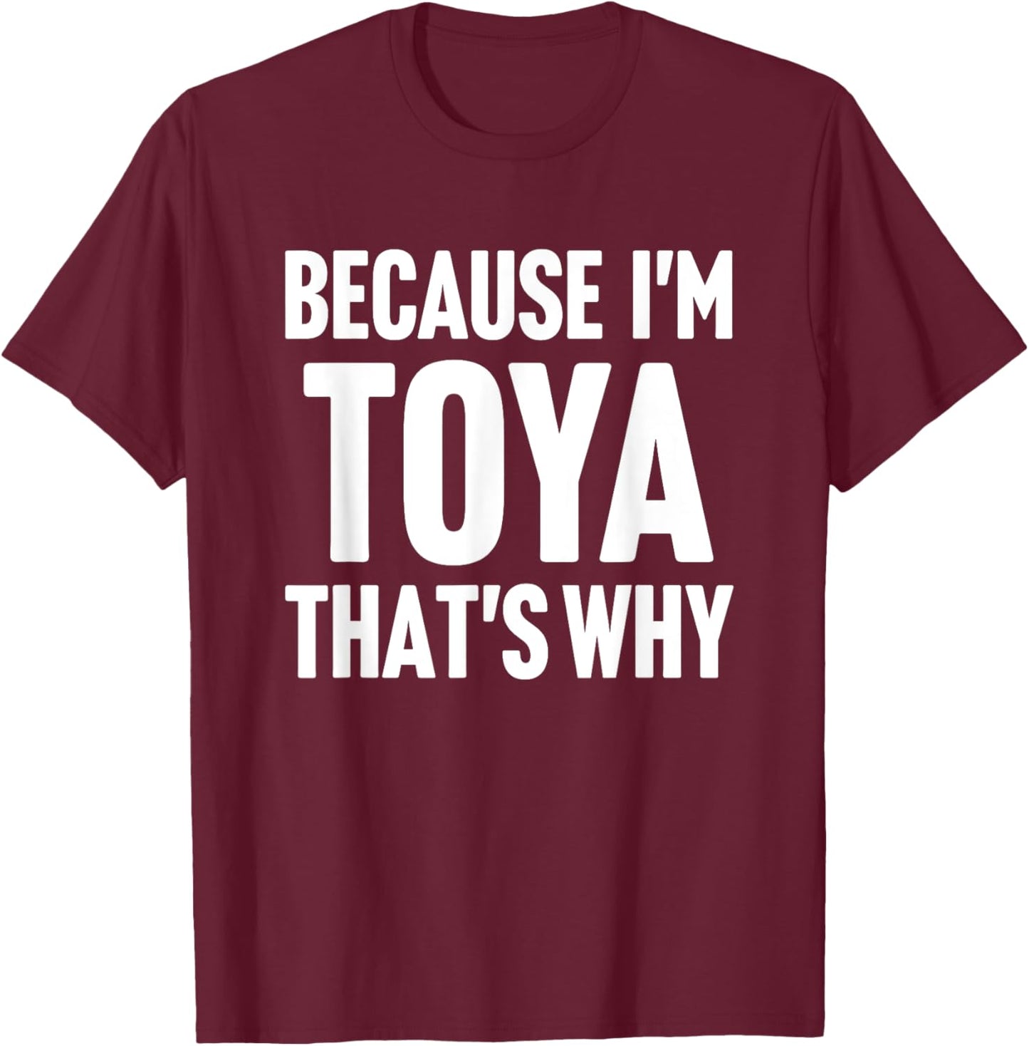 Because I'm Toya That's Why Am Personalized Name T-Shirt - T-Shirt | Maroon