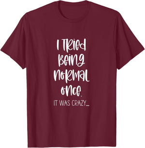 Women's Funny Saying Ironic Quote Sarcastic Phrase I Tried Being Normal Once It Was Crazy - Ironic Saying Funny T-Shirt - T-Shirt | Maroon