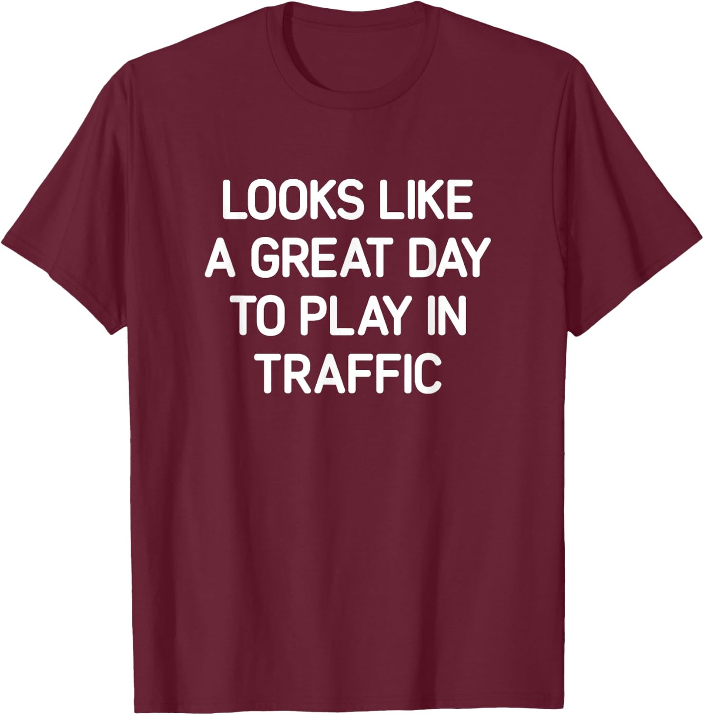 Looks Like A Great Day To Play In Traffic, Funny, Jokes T-Shirt - T-Shirt | Maroon