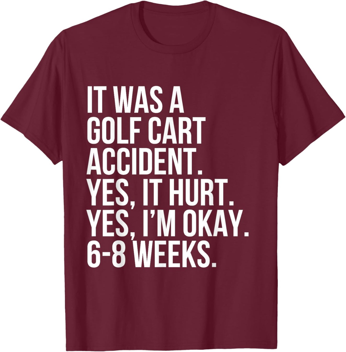 Golf Cart Accident Yes Hurt 6-8 Weeks Funny Broken Bone Gift T-Shirt - T-Shirt | Maroon