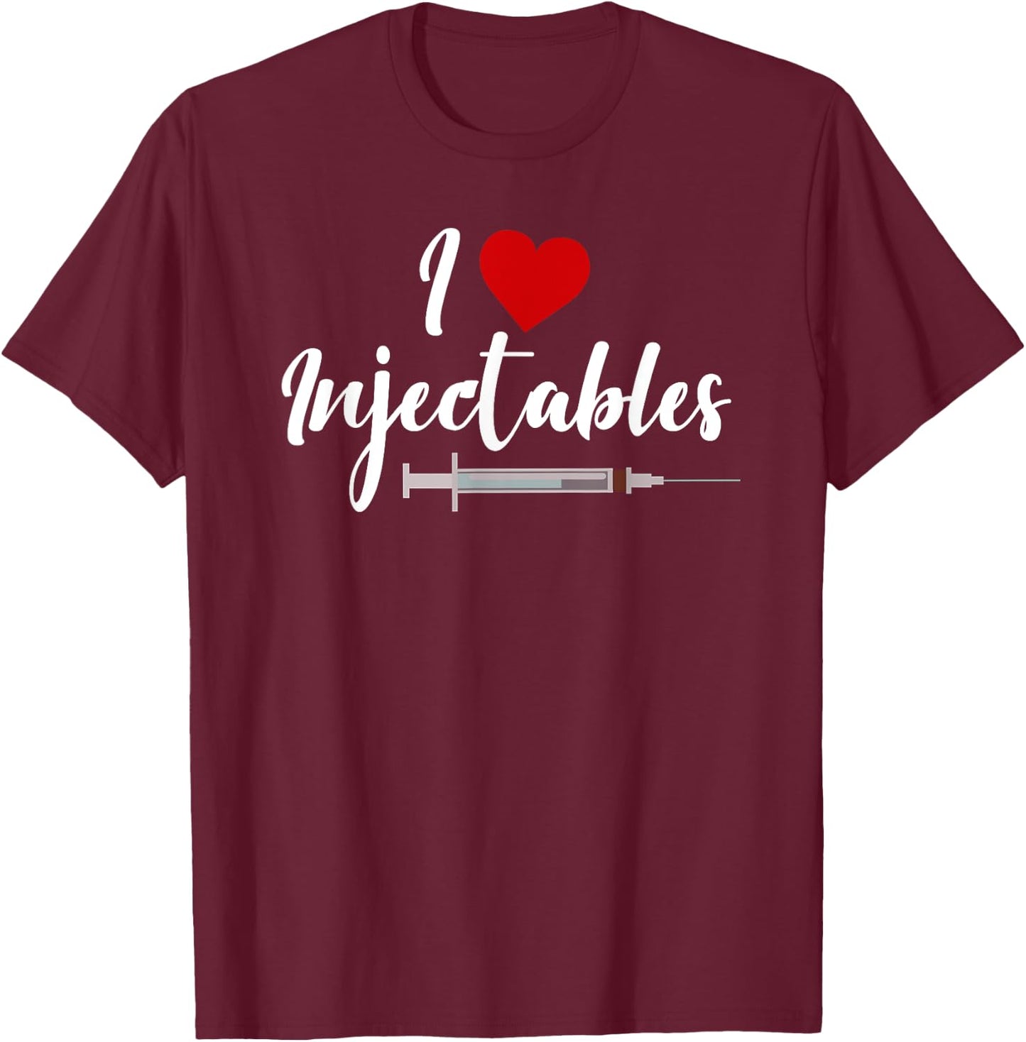 I Love Injectables Lip Fillers Aesthetic Nurse Injector T-Shirt - T-Shirt | Maroon