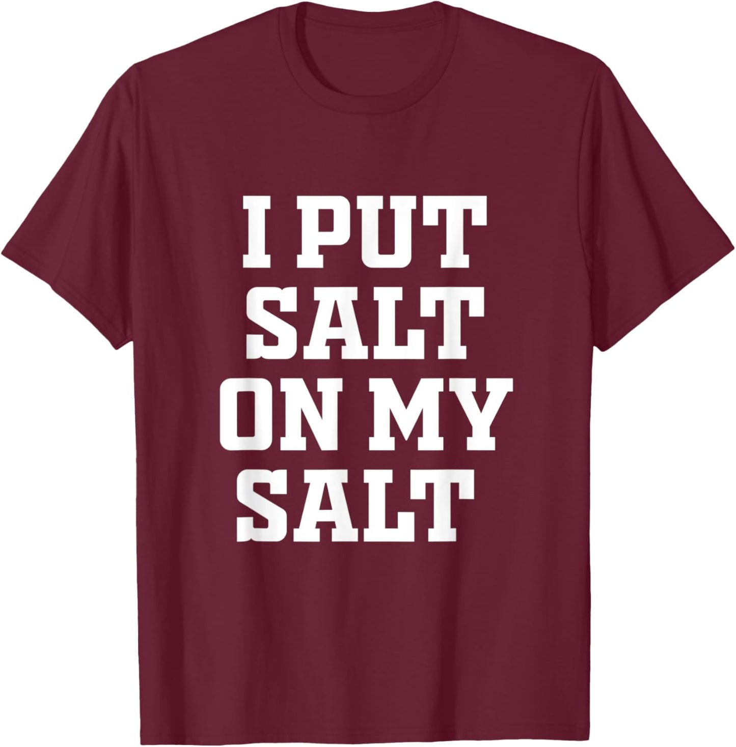 I Put Salt On My Salt - Funny Nacho Taco Salsa Idea T-Shirt - T-Shirt | Maroon