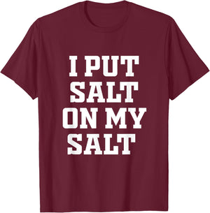 I Put Salt On My Salt - Funny Nacho Taco Salsa Idea T-Shirt - T-Shirt | Maroon