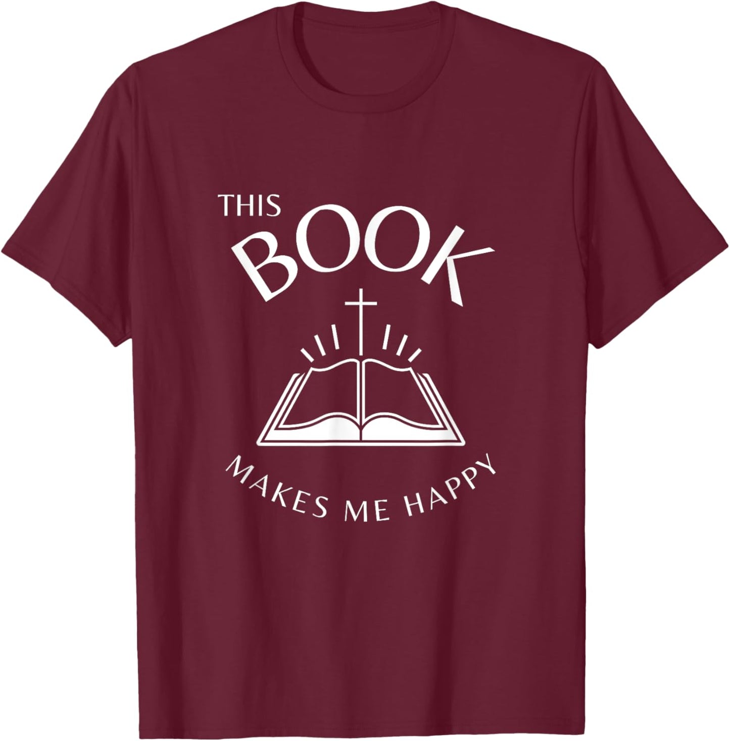 This Book Makes Me Happy. Jesus Cross. Holy Bible T-Shirt - T-Shirt | Maroon