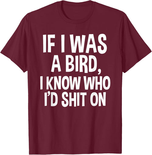 If I Was A Bird, I Know Who I'd Shit On Funny Gift Shirt