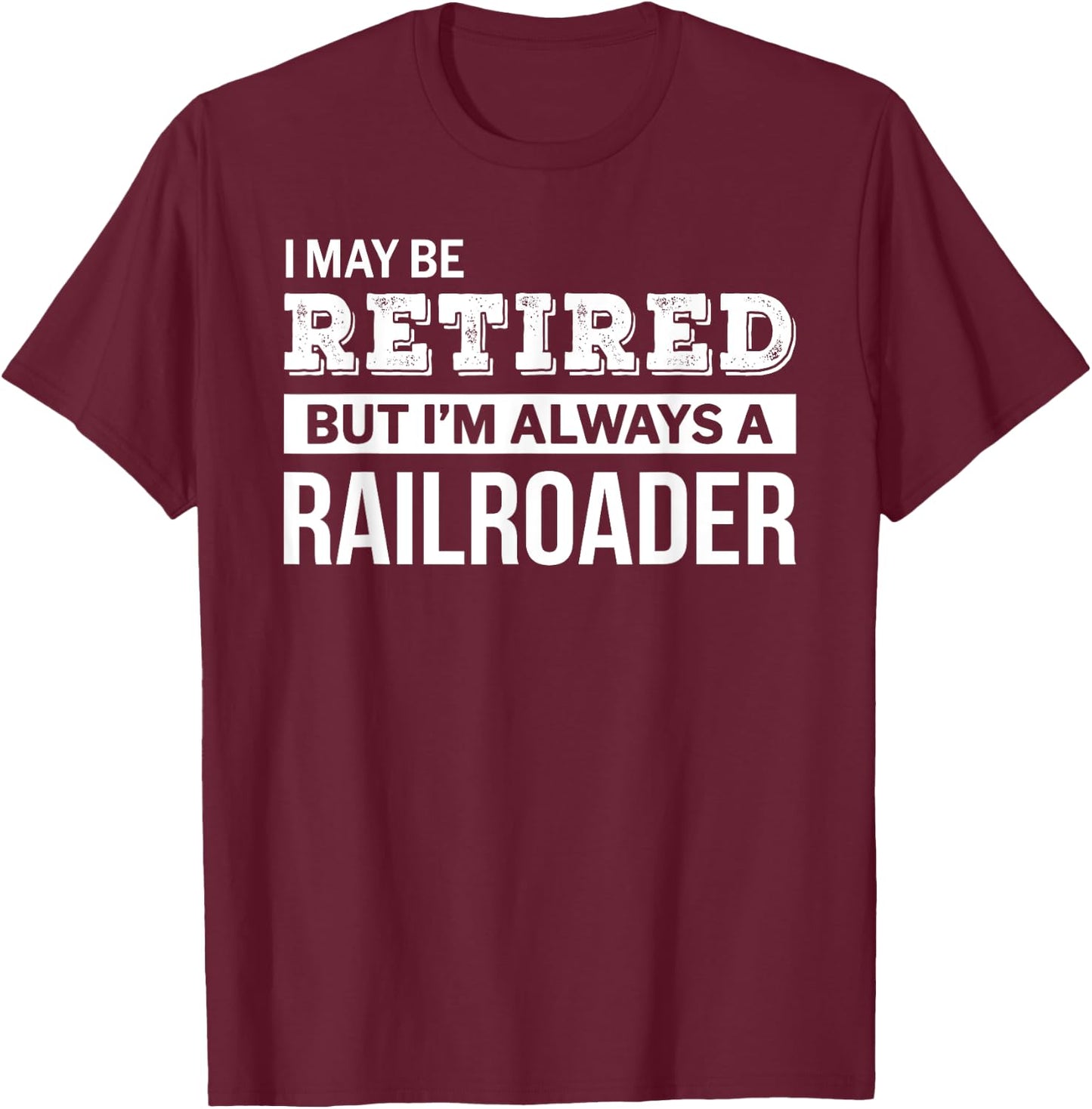 Retired Railroader Gift Funny Retirement T-Shirt - T-Shirt | Maroon