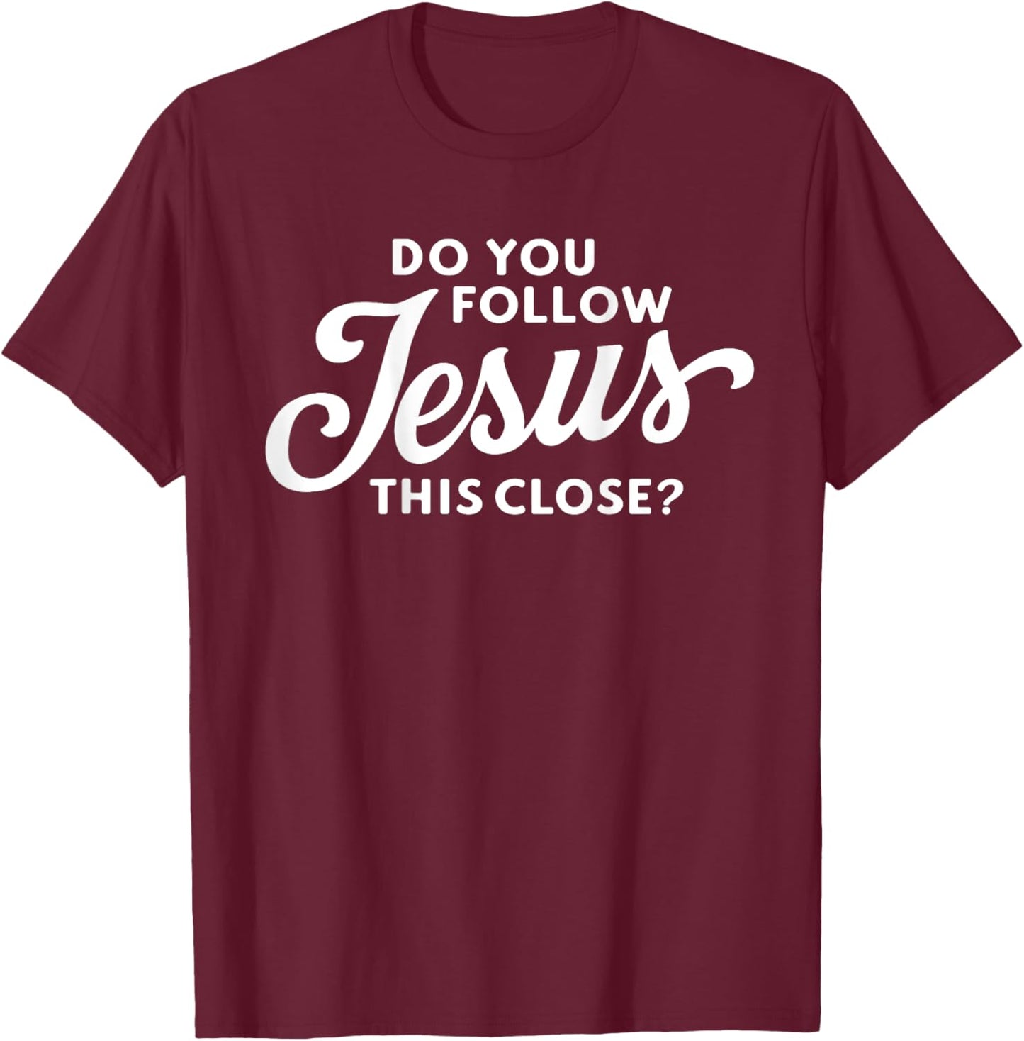 Do you follow Jesus this close Saying on the Back side T-Shirt - T-Shirt | Maroon