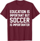 Education Is Important But Soccer Importanter Sport T-Shirt - T-Shirt | Maroon