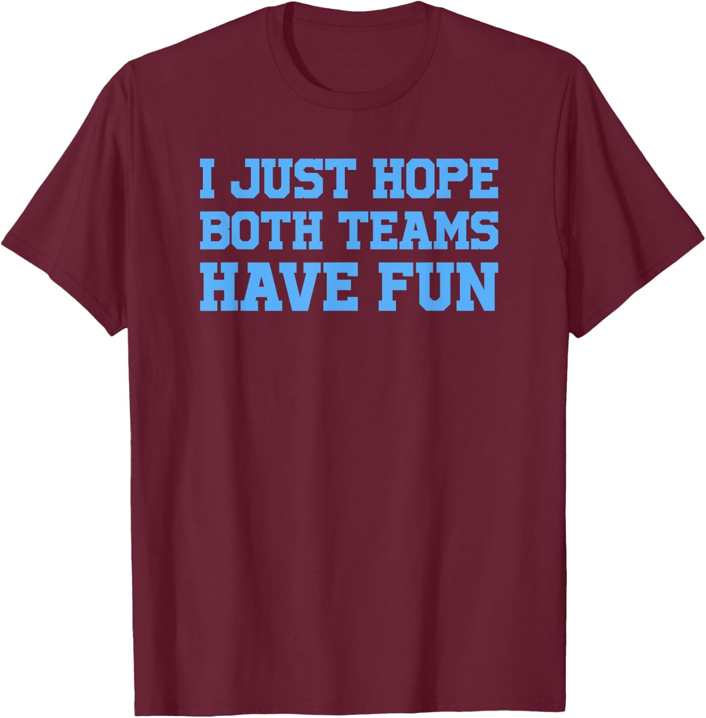 I Just Hope Both Teams Have Fun T-Shirt - T-Shirt | Maroon