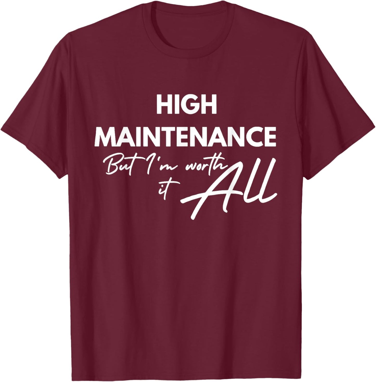 High Maintenance But I'm Worth It All Quote T-Shirt - T-Shirt | Maroon
