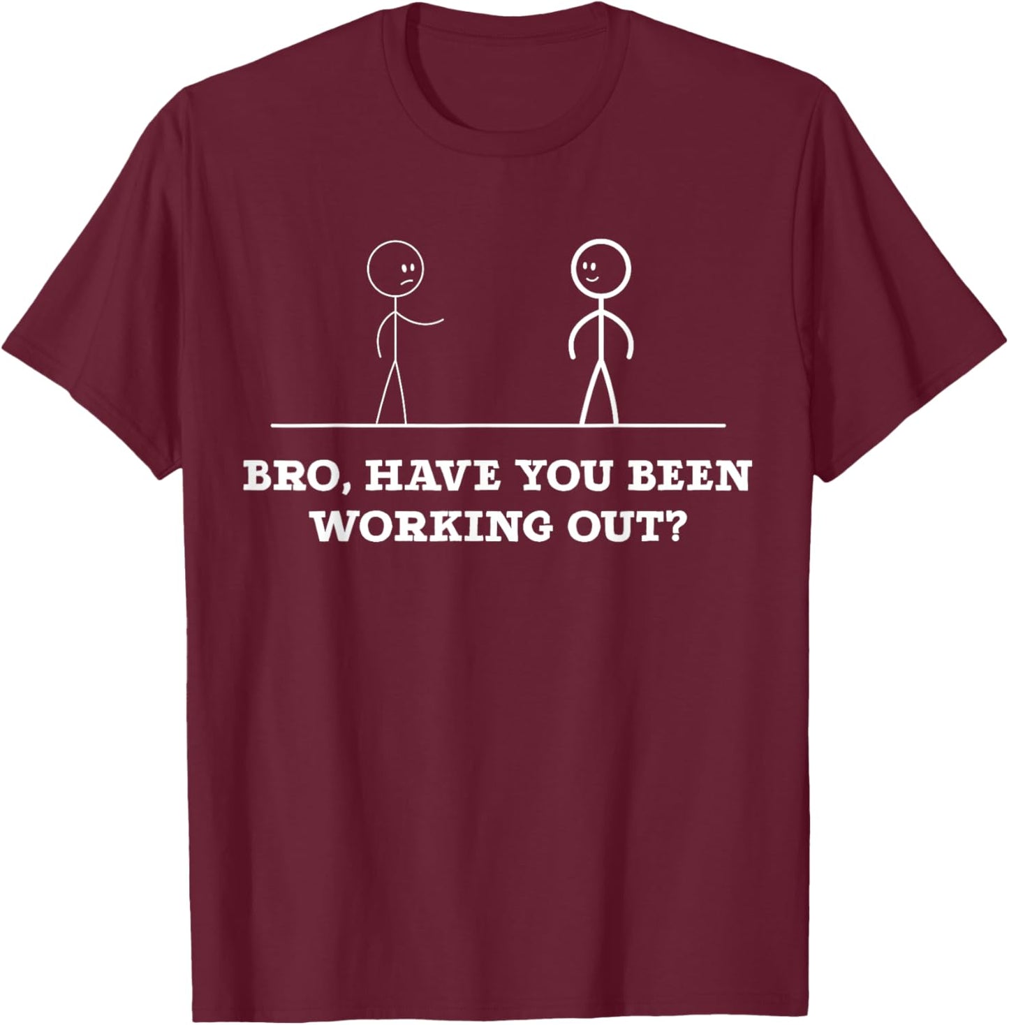 Bro, Have You Been Working Out Funny Stick Figures Gym Jokes T-Shirt - T-Shirt | Maroon