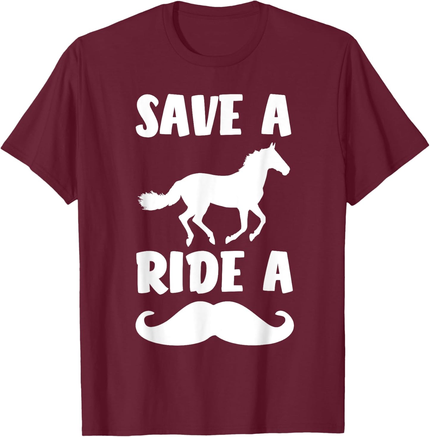 Save A Horse Ride A Mustache Shirt - Free Moustache Rides. T-Shirt - T-Shirt | Maroon