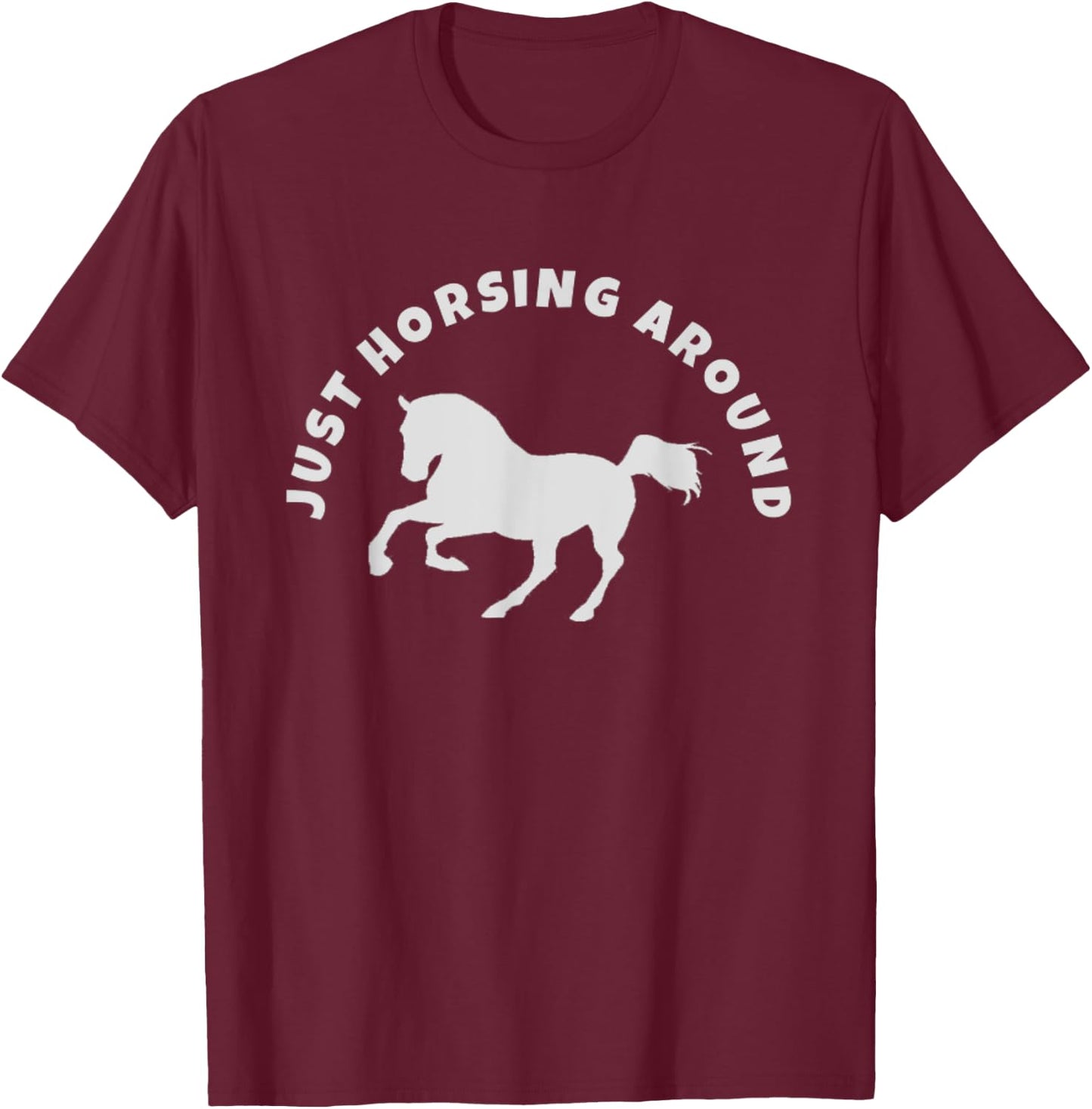 Just Horsing Around Horse Lovers T-Shirt - T-Shirt | Maroon