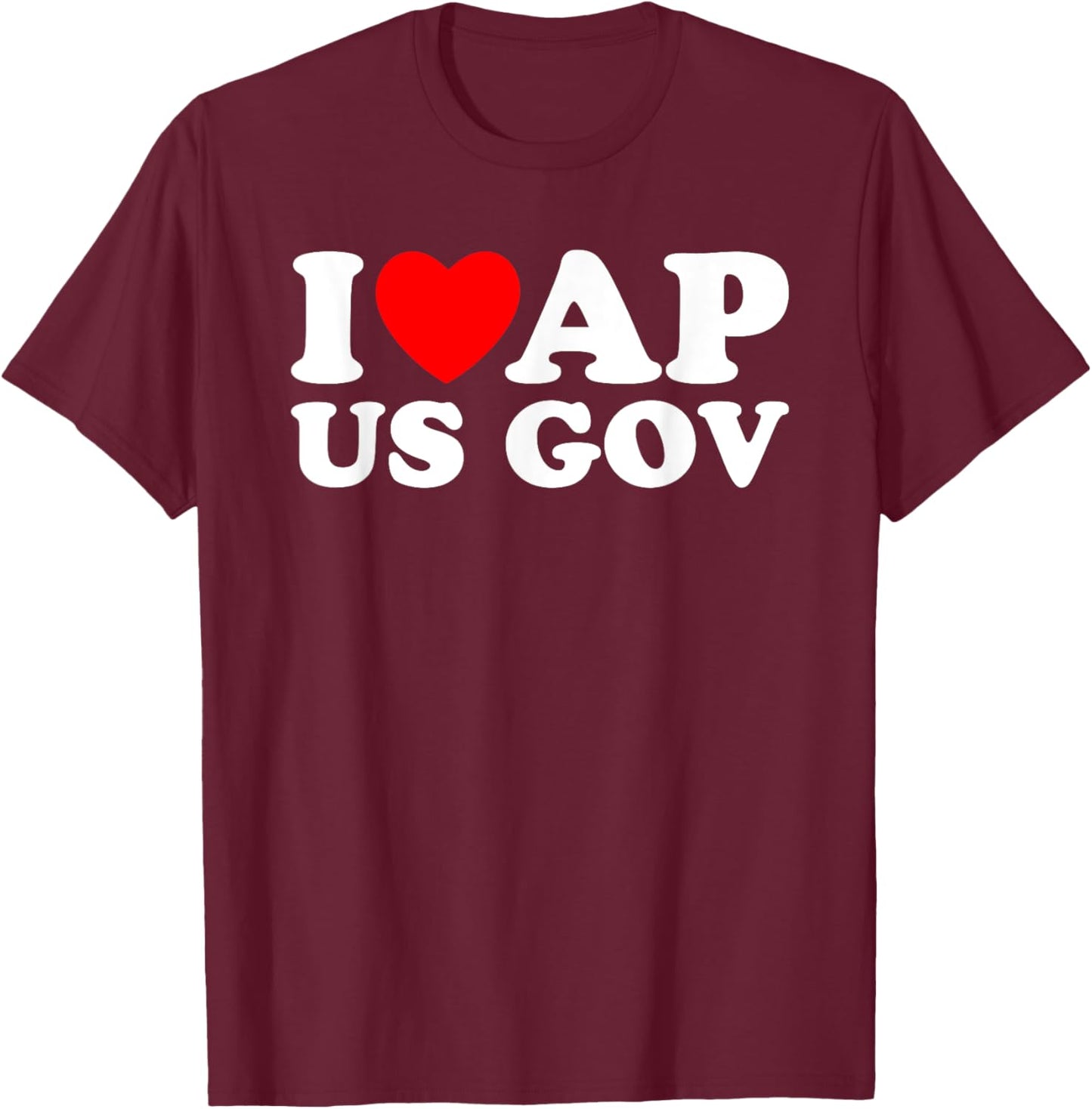 I Love AP US Gov I Heart AP US Gov AP United States Gov T-Shirt - T-Shirt | Maroon
