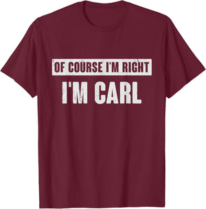 Of Course I'm Right I'm Carl - Funny Carl Name Gift T-Shirt - T-Shirt | Maroon