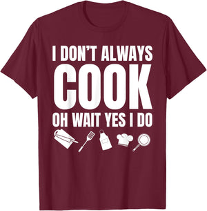 I Don't Always Cook Oh Wait Yes I Do Funny Chef T-Shirt - T-Shirt | Maroon
