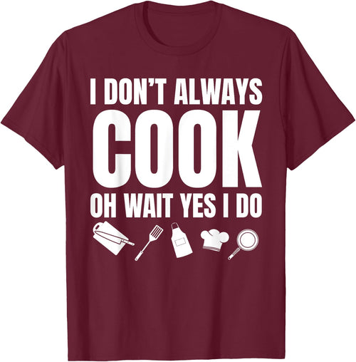 I Don't Always Cook Oh Wait Yes I Do Funny Chef