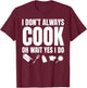 I Don't Always Cook Oh Wait Yes I Do Funny Chef T-Shirt - T-Shirt | Maroon