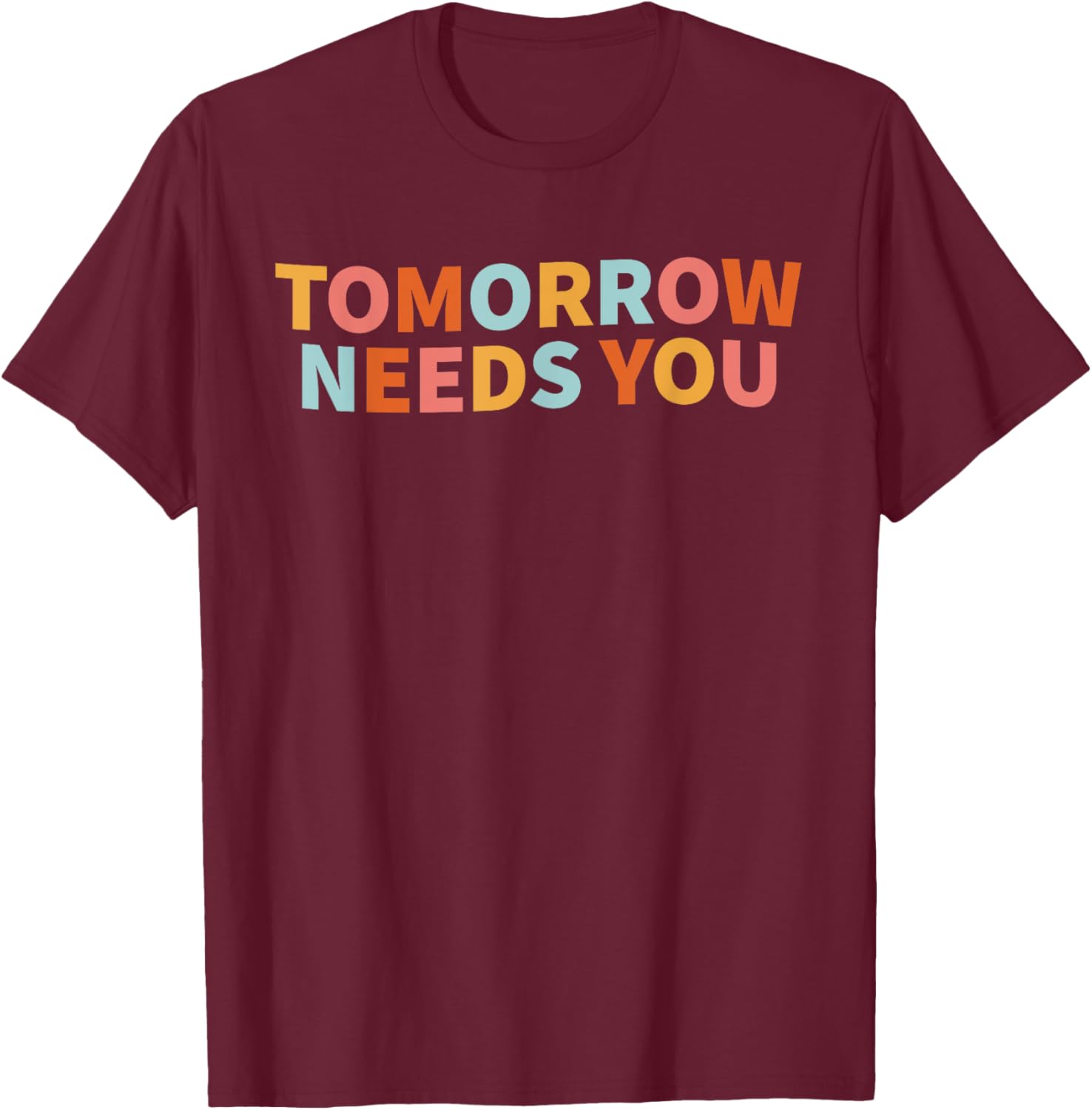 Mental Health Quote Tomorrow Needs You T-Shirt - T-Shirt | Maroon