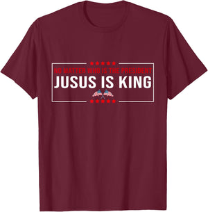 No matter Who is the President Jesus is my King USA Election T-Shirt - T-Shirt | Maroon