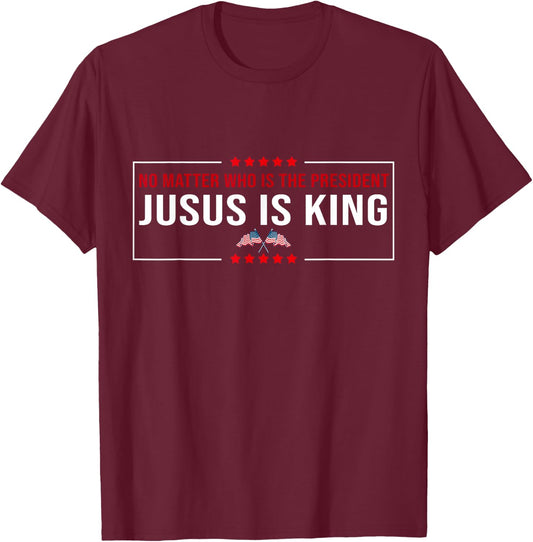 No matter Who is the President Jesus is my King USA Election T-Shirt - T-Shirt | Maroon