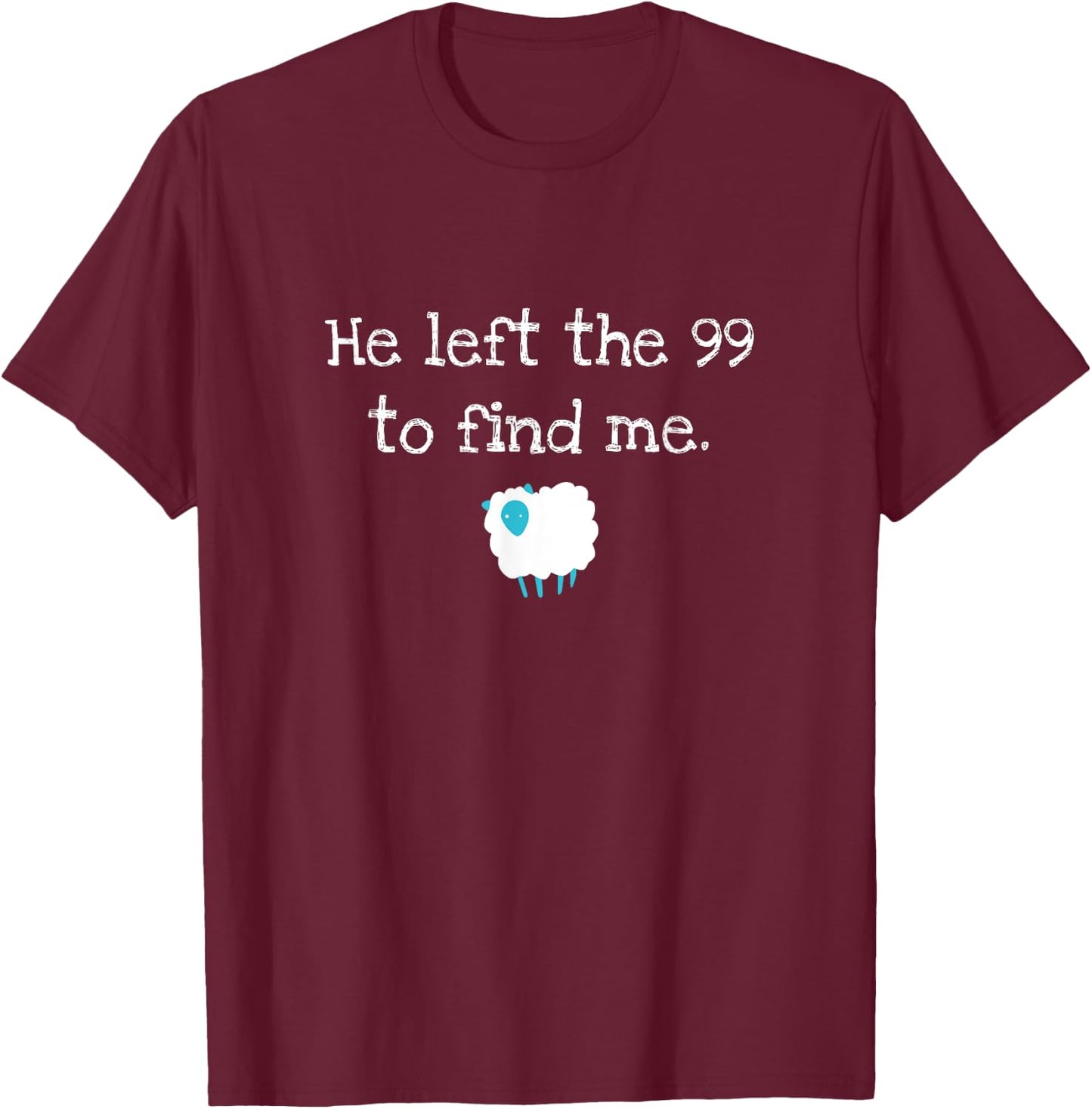 He Left the 99 to Find Me Christian Jesus Lost Sheep Parable T-Shirt - T-Shirt | Maroon